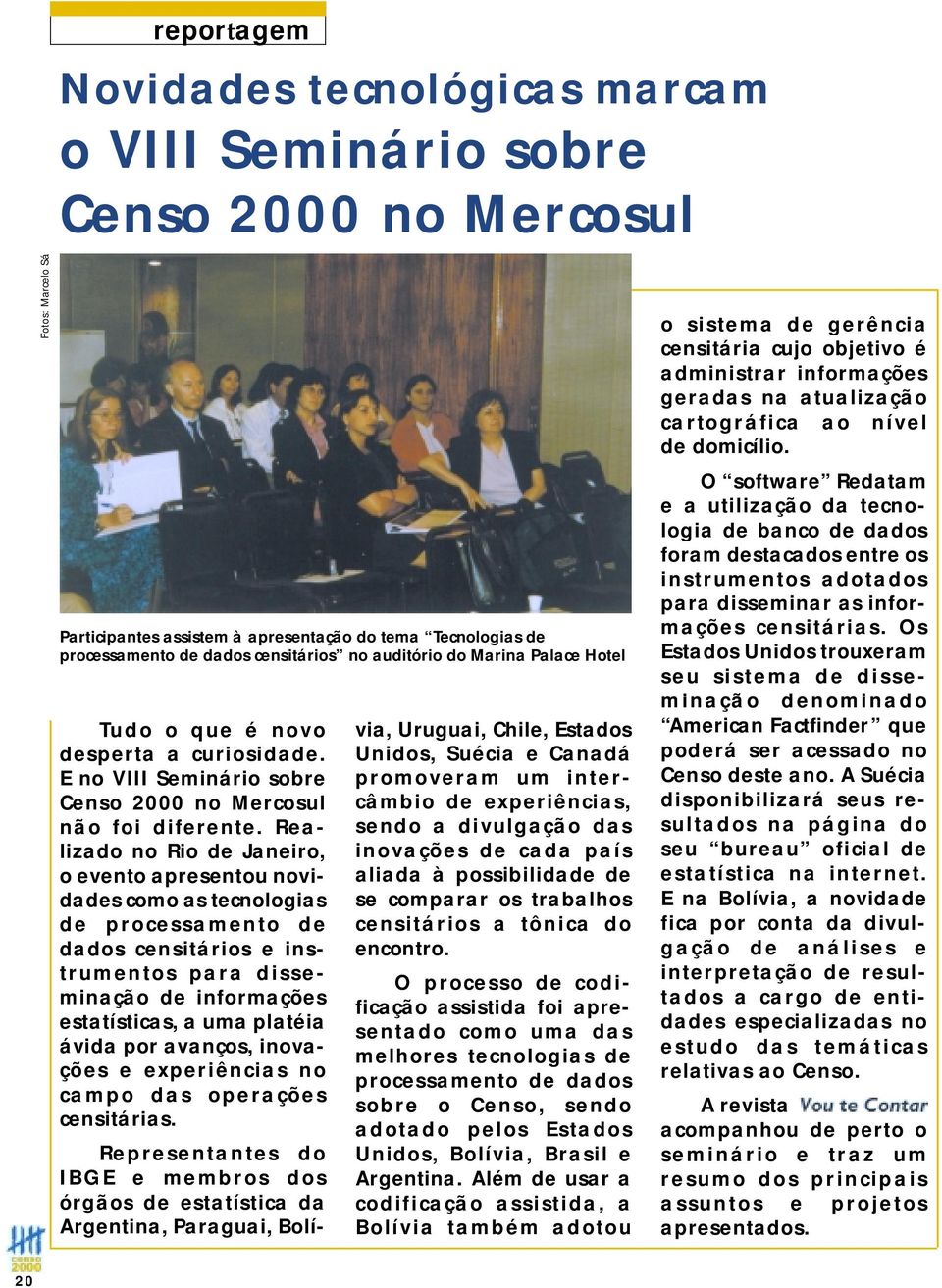 Realizado no Rio de Janeiro, o evento apresentou novidades como as tecnologias de processamento de dados censitários e instrumentos para disseminação de informações estatísticas, a uma platéia ávida