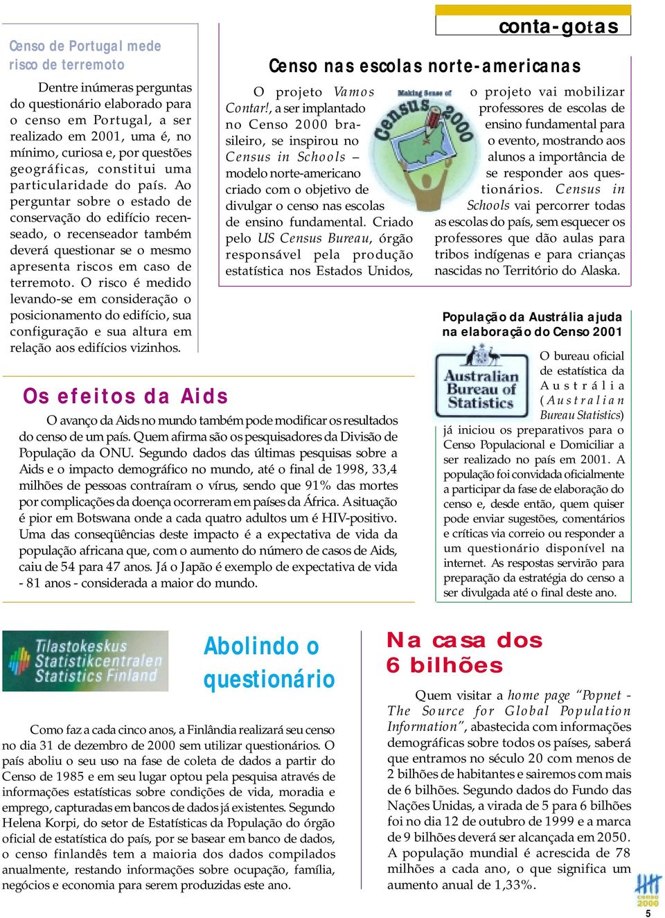 O risco é medido levando-se em consideração o posicionamento do edifício, sua configuração e sua altura em relação aos edifícios vizinhos.