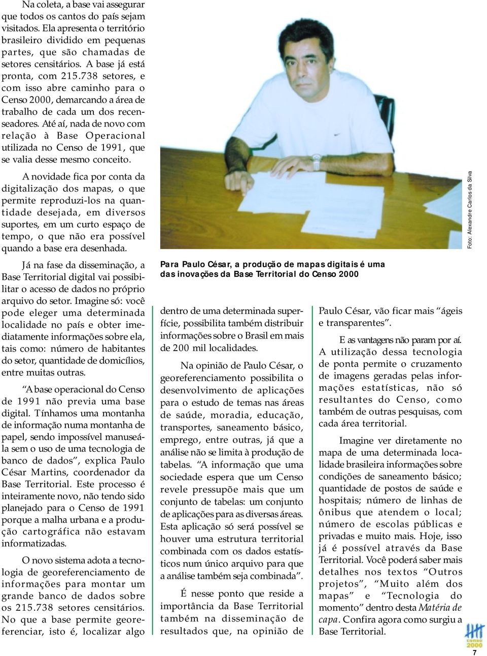 Até aí, nada de novo com relação à Base Operacional utilizada no Censo de 1991, que se valia desse mesmo conceito.