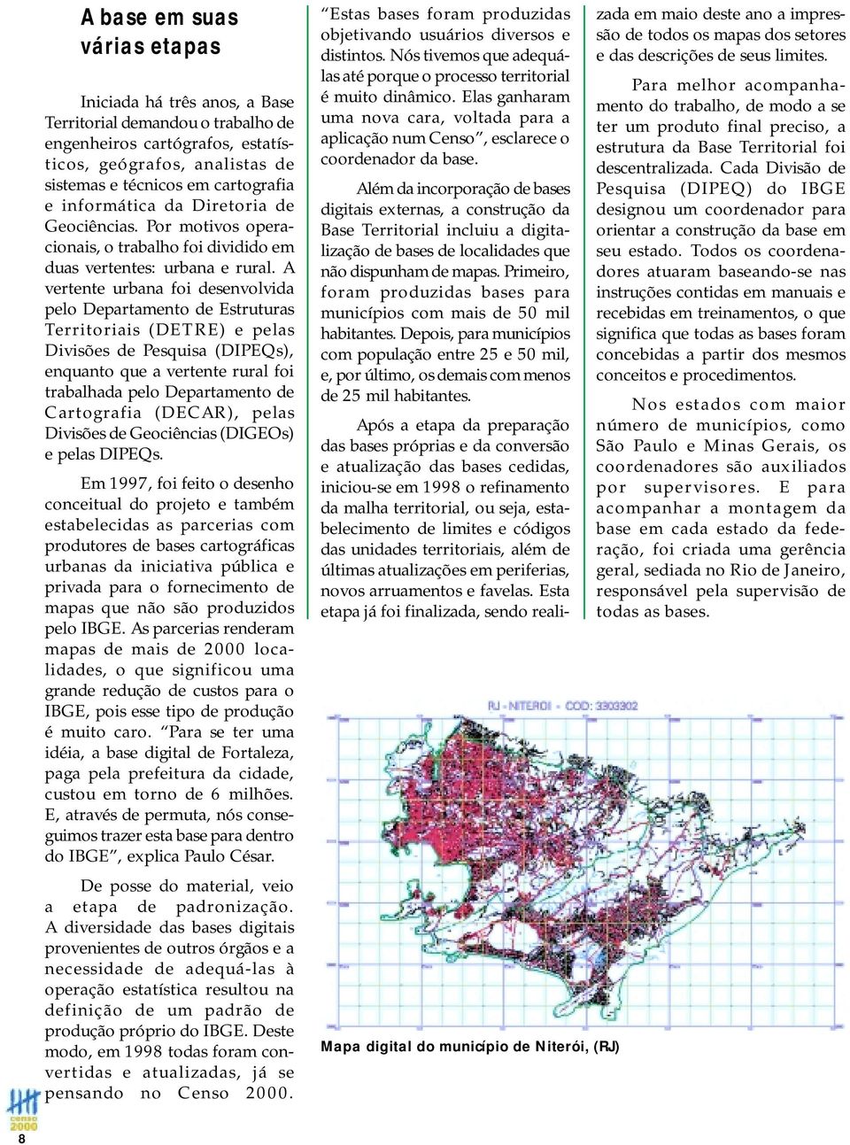 A vertente urbana foi desenvolvida pelo Departamento de Estruturas Territoriais (DETRE) e pelas Divisões de Pesquisa (DIPEQs), enquanto que a vertente rural foi trabalhada pelo Departamento de