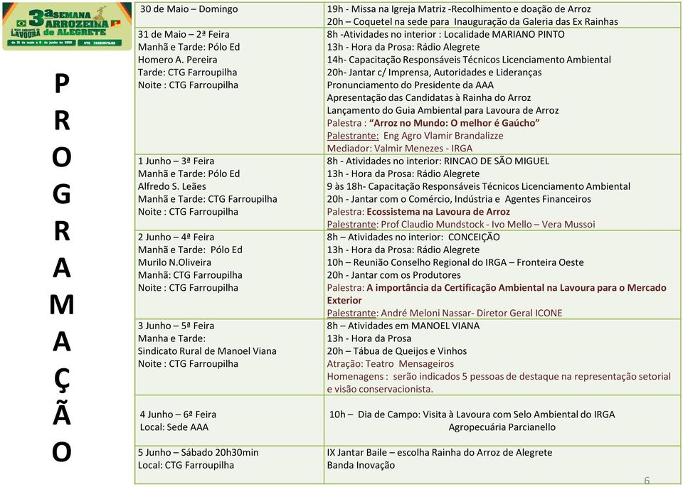 Pereira 14h- Capacitação Responsáveis Técnicos Licenciamento Ambiental Tarde: CTG Farroupilha 20h- Jantar c/ Imprensa, Autoridades e Lideranças Noite : CTG Farroupilha Pronunciamento do Presidente da