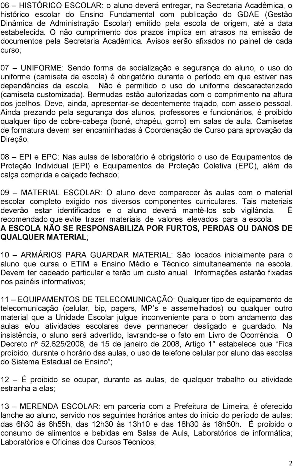 Avisos serão afixados no painel de cada curso; 07 UNIFORME: Sendo forma de socialização e segurança do aluno, o uso do uniforme (camiseta da escola) é obrigatório durante o período em que estiver nas