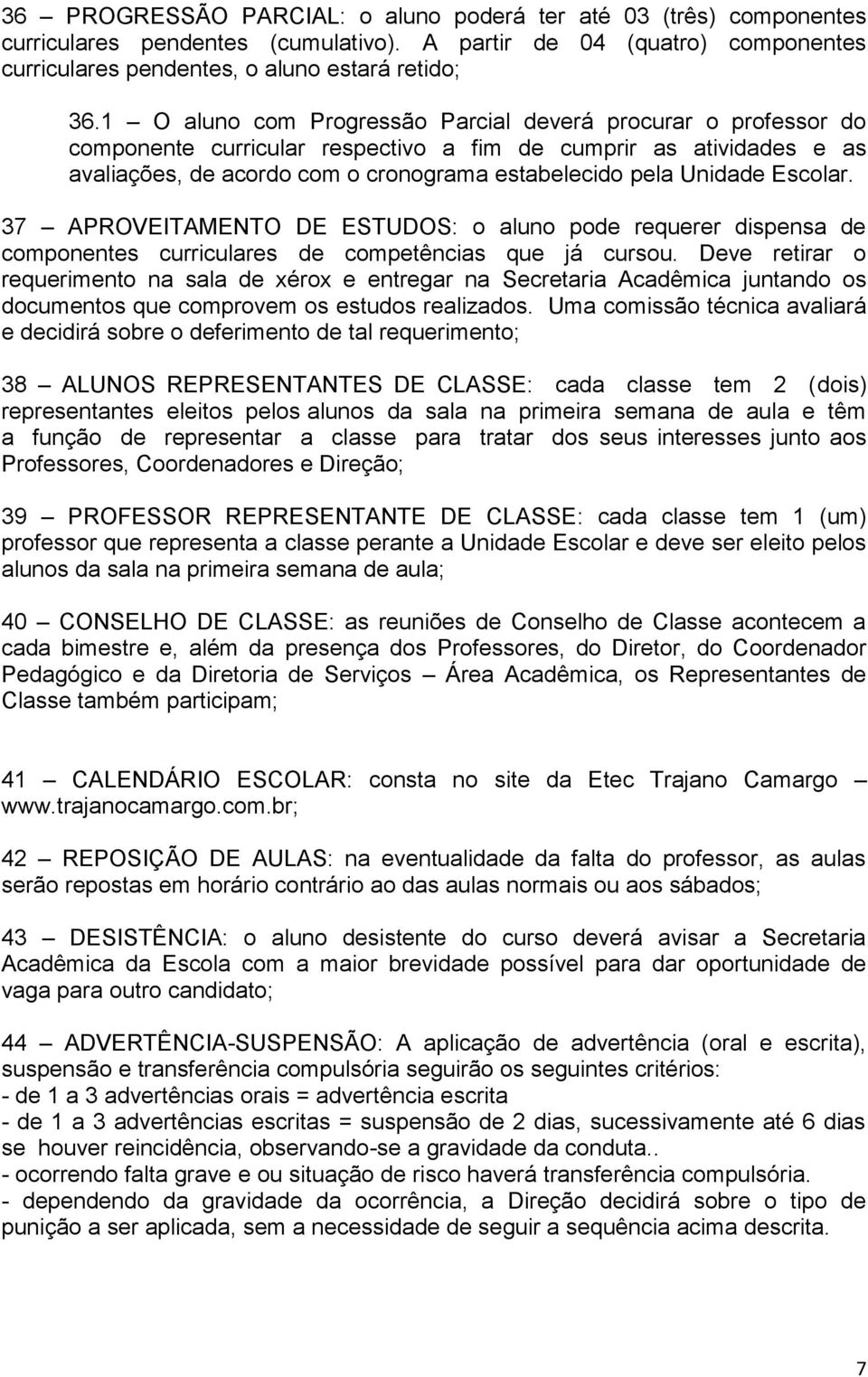 Escolar. 37 APROVEITAMENTO DE ESTUDOS: o aluno pode requerer dispensa de componentes curriculares de competências que já cursou.