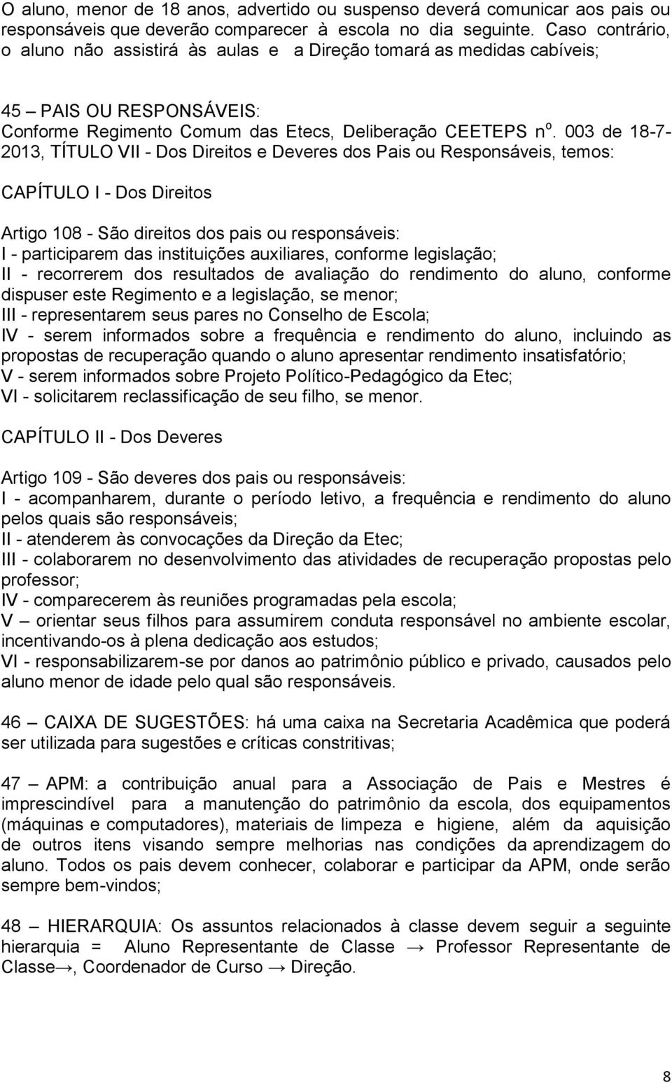 003 de 18-7- 2013, TÍTULO VII - Dos Direitos e Deveres dos Pais ou Responsáveis, temos: CAPÍTULO I - Dos Direitos Artigo 108 - São direitos dos pais ou responsáveis: I - participarem das instituições