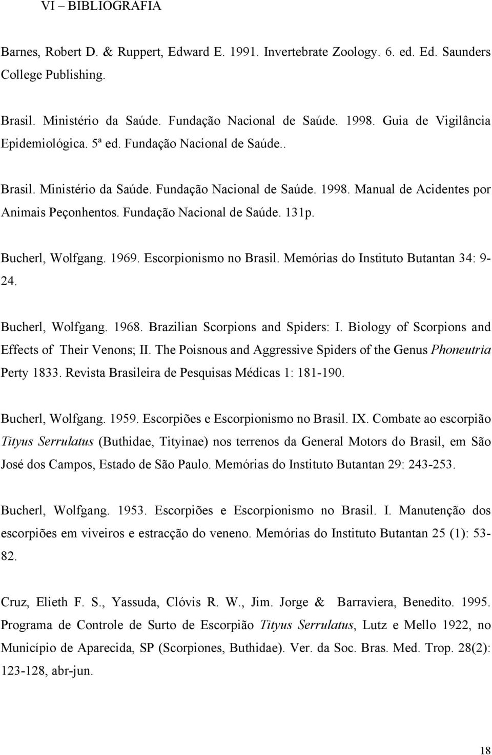 Fundação Nacional de Saúde. 131p. Bucherl, Wolfgang. 1969. Escorpionismo no Brasil. Memórias do Instituto Butantan 34: 9-24. Bucherl, Wolfgang. 1968. Brazilian Scorpions and Spiders: I.