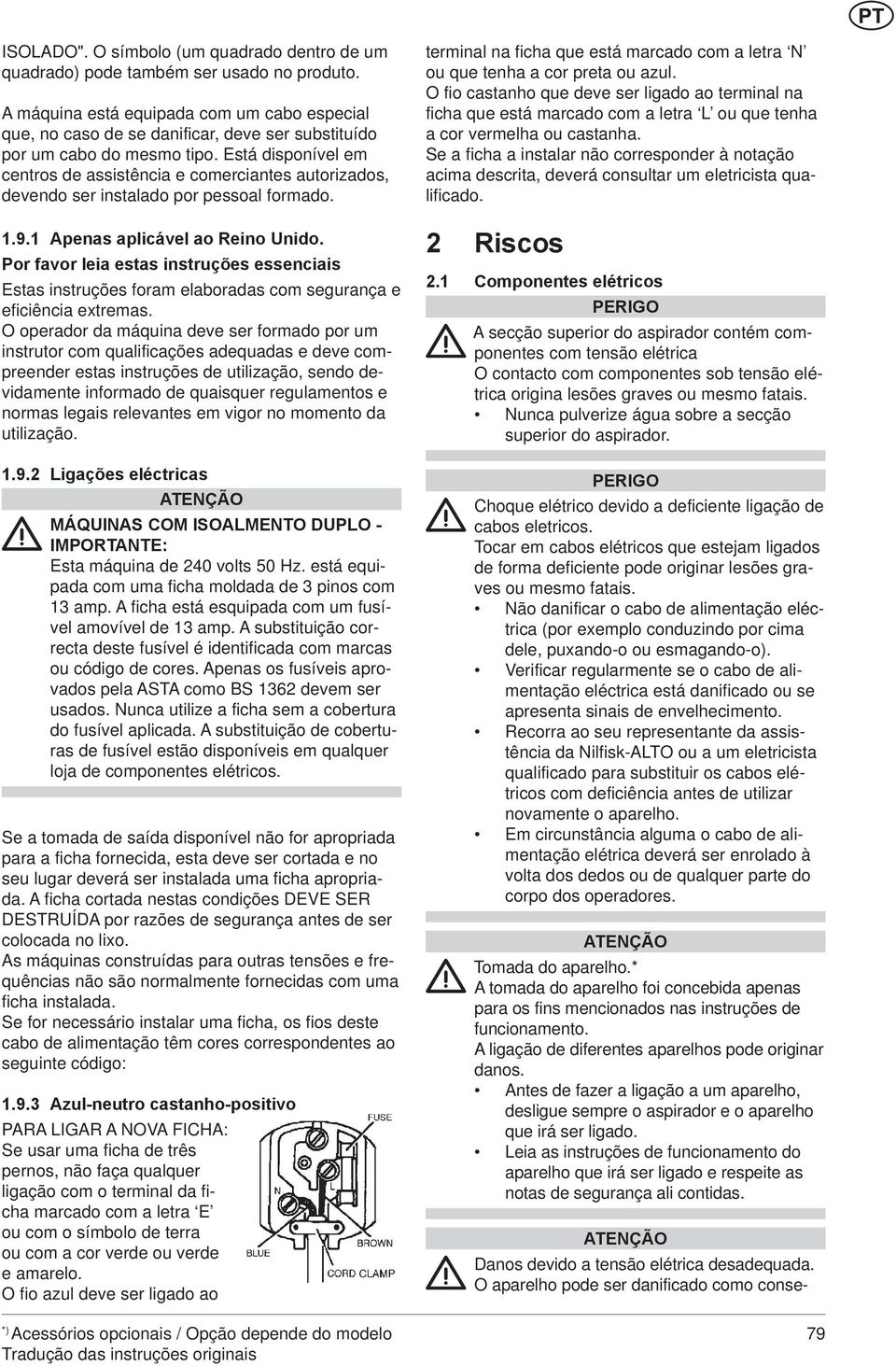 Está disponível em centros de assistência e comerciantes autorizados, devendo ser instalado por pessoal formado. 1.9.1 Apenas aplicável ao Reino Unido.