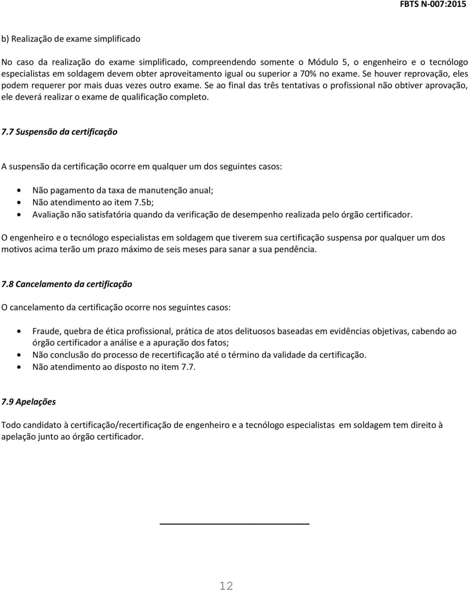 Se ao final das três tentativas o profissional não obtiver aprovação, ele deverá realizar o exame de qualificação completo. 7.