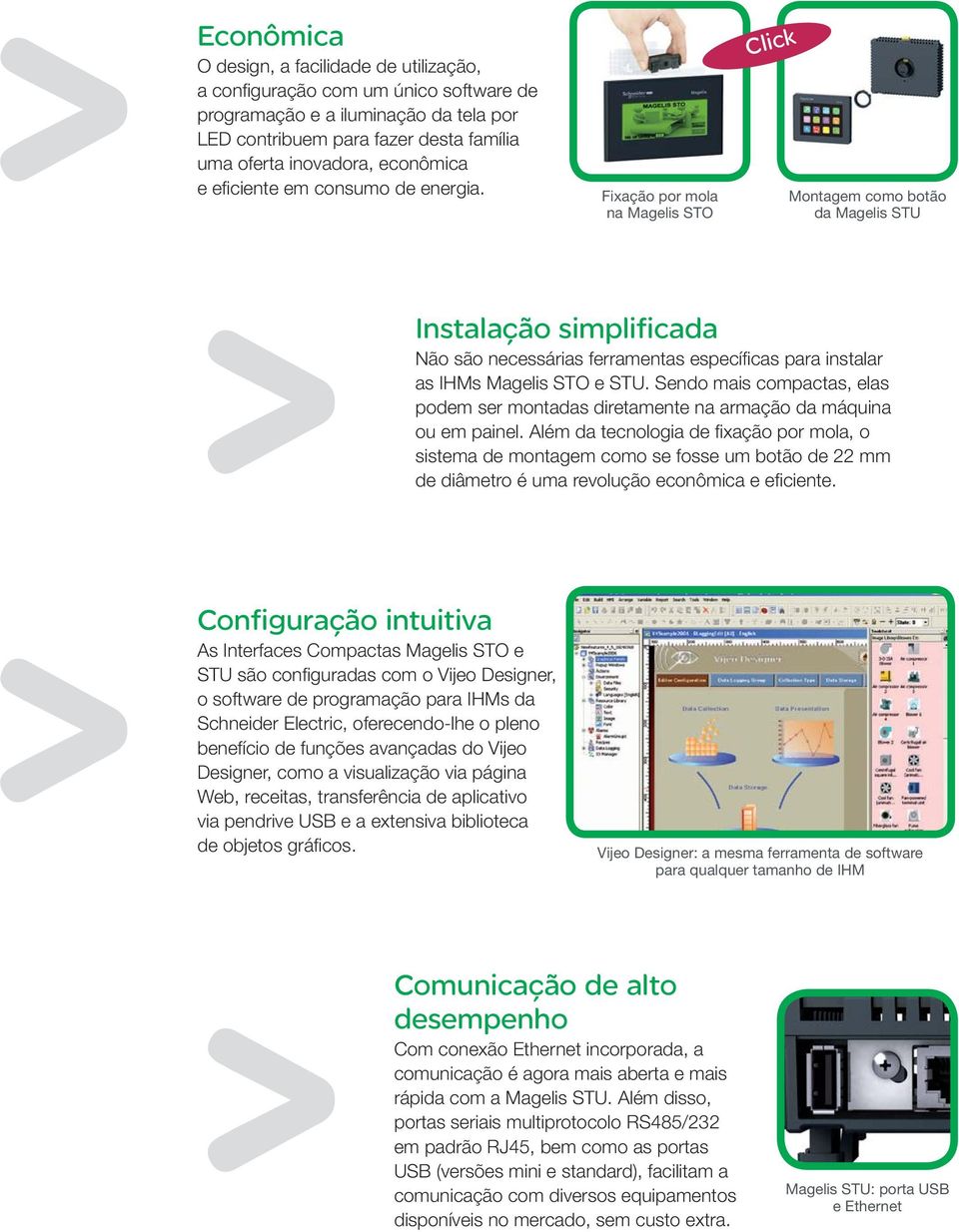 Fixação por mola na Magelis STO Click Montagem como botão da Magelis STU Instalação simplificada Não são necessárias ferramentas específi cas para instalar as IHMs Magelis STO e STU.