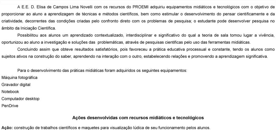 como estimular o desenvolvimento do pensar cientificamente e da criatividade, decorrentes das condições criadas pelo confronto direto com os problemas de pesquisa; o estudante pode desenvolver