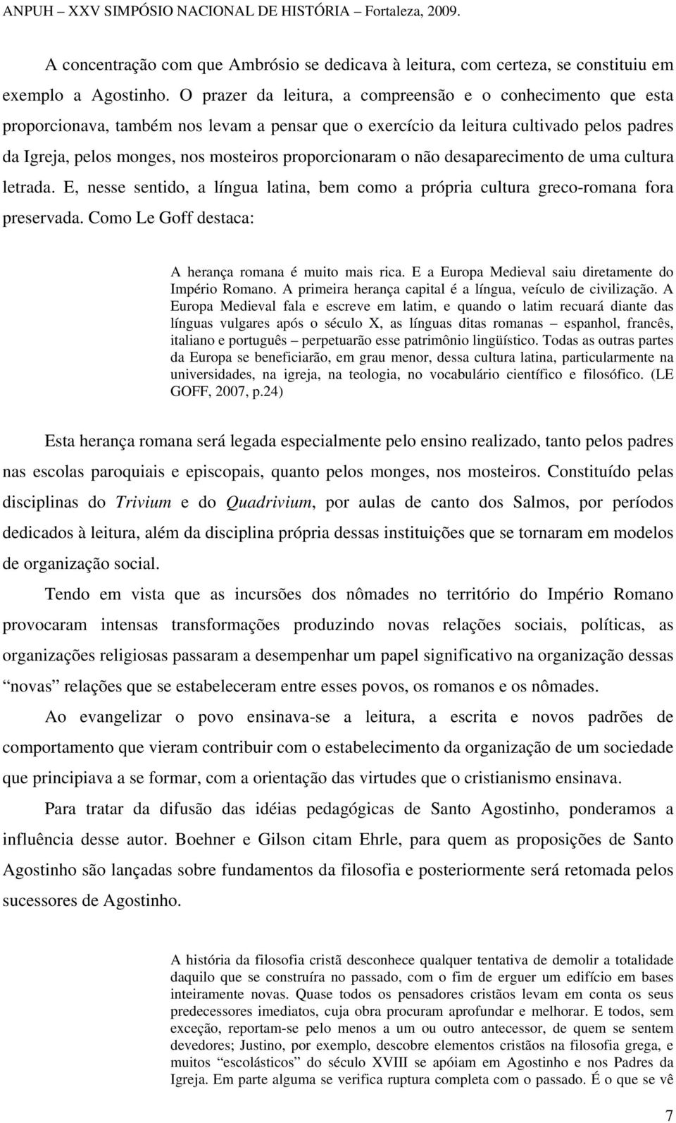 proporcionaram o não desaparecimento de uma cultura letrada. E, nesse sentido, a língua latina, bem como a própria cultura greco-romana fora preservada.