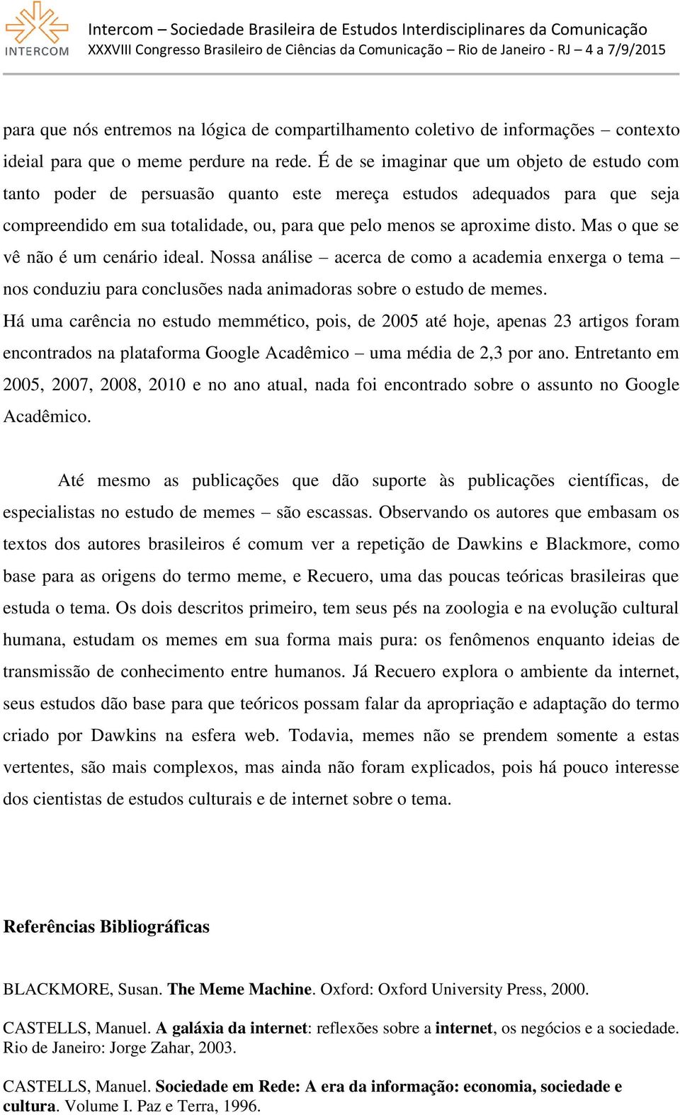 Mas o que se vê não é um cenário ideal. Nossa análise acerca de como a academia enxerga o tema nos conduziu para conclusões nada animadoras sobre o estudo de memes.