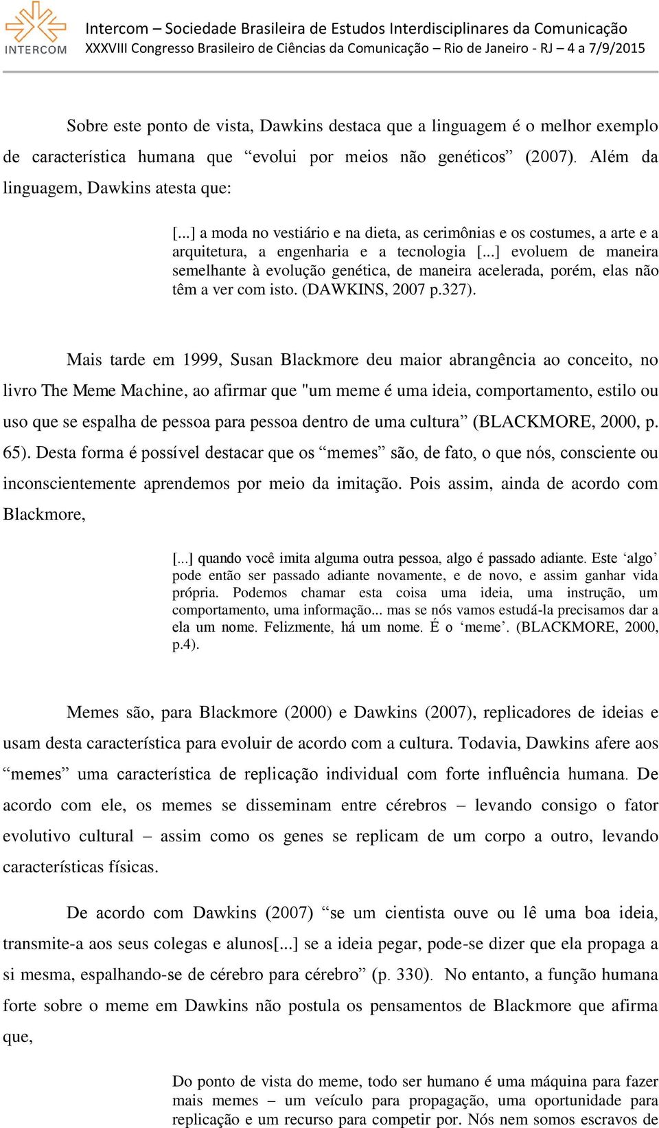 ..] evoluem de maneira semelhante à evolução genética, de maneira acelerada, porém, elas não têm a ver com isto. (DAWKINS, 2007 p.327).