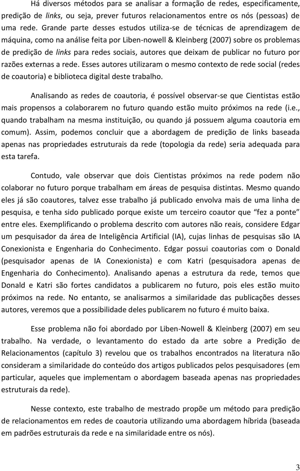 autores que deixam de publicar no futuro por razões externas a rede. Esses autores utilizaram o mesmo contexto de rede social (redes de coautoria) e biblioteca digital deste trabalho.