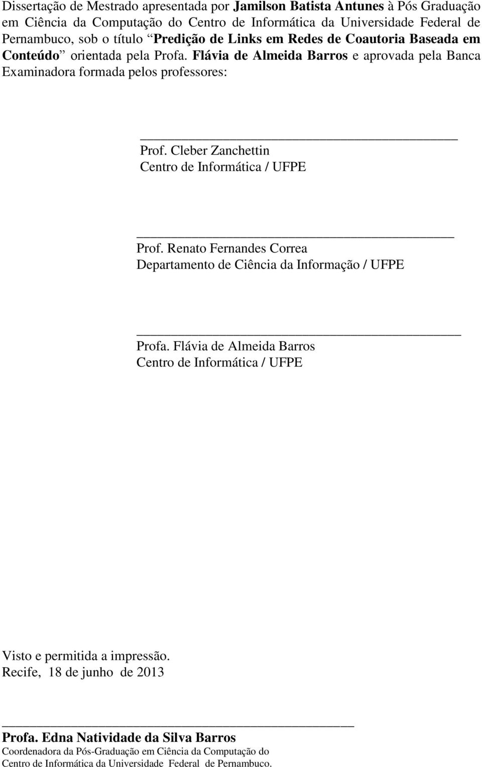 Cleber Zanchettin Centro de Informática / UFPE Prof. Renato Fernandes Correa Departamento de Ciência da Informação / UFPE Profa.