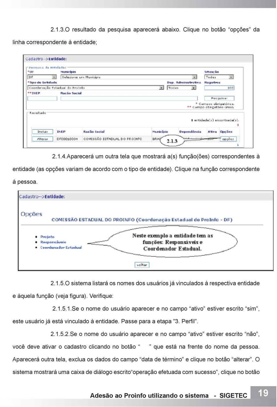 O sistema listará os nomes dos usuários já vinculados à respectiva entidade e àquela função (veja figura). Verifique: 2.1.