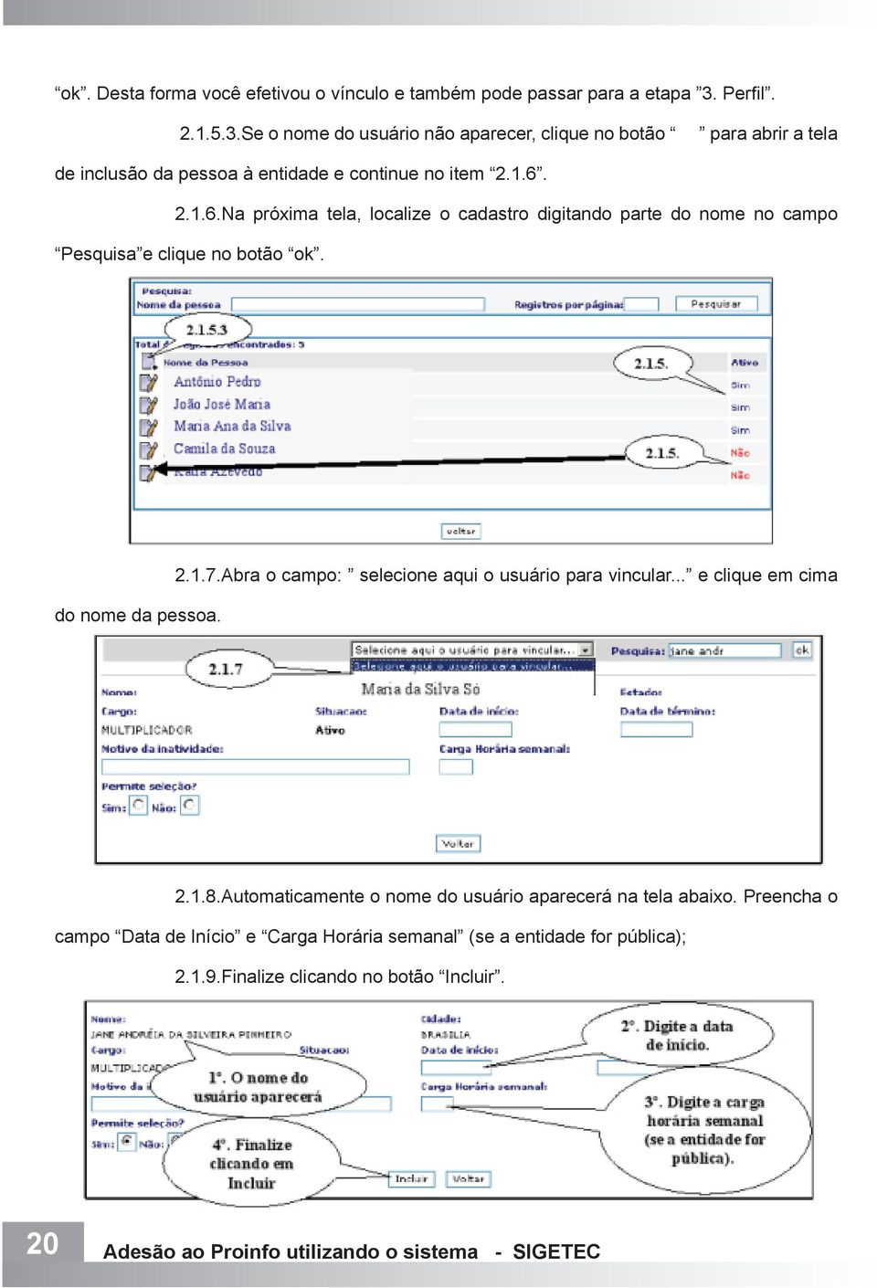 2.1.6.Na próxima tela, localize o cadastro digitando parte do nome no campo Pesquisa e clique no botão ok. do nome da pessoa. 2.1.7.