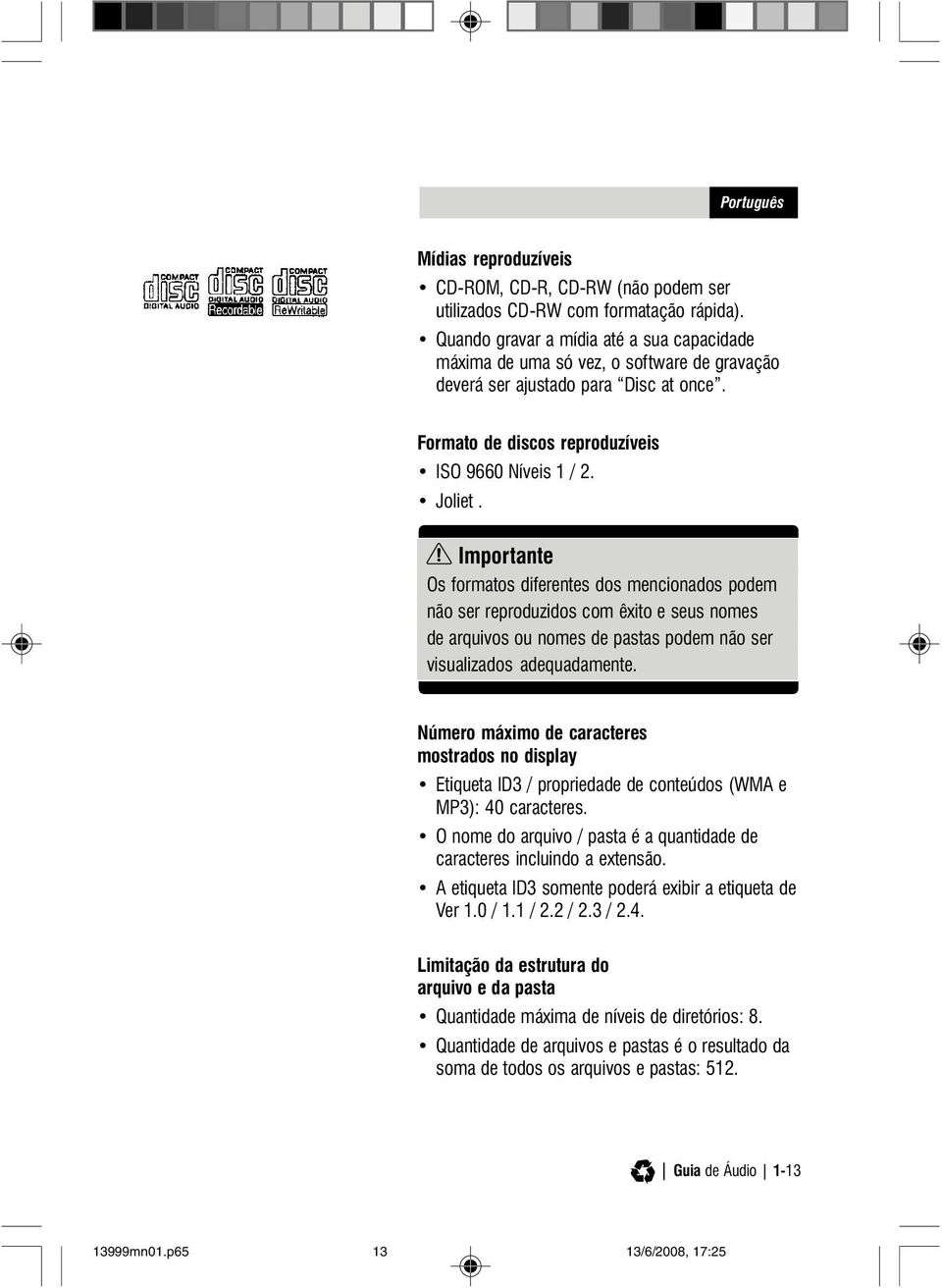 Os formatos diferentes dos mencionados podem não ser reproduzidos com êxito e seus nomes de arquivos ou nomes de pastas podem não ser visualizados adequadamente.