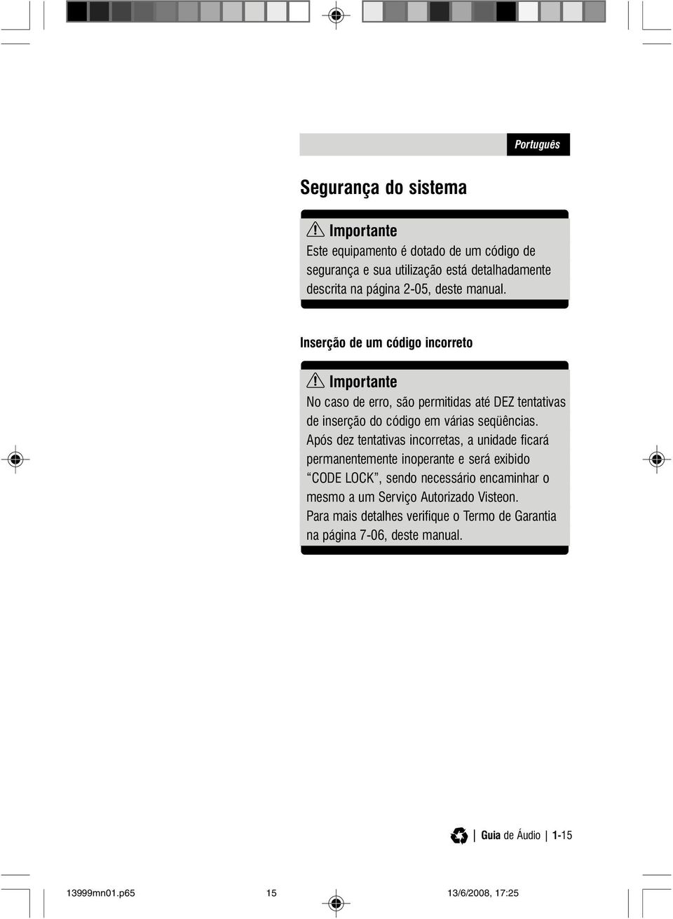 Após dez tentativas incorretas, a unidade ficará permanentemente inoperante e será exibido CODE LOCK, sendo necessário encaminhar o mesmo a um