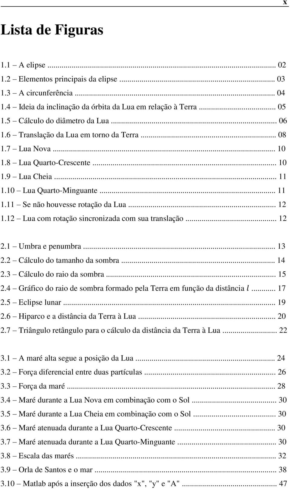 .. 12 1.12 Lua com rotação sincronizada com sua translação... 12 2.1 Umbra e penumbra... 13 2.2 Cálculo do tamanho da sombra... 14 2.3 Cálculo do raio da sombra... 15 2.