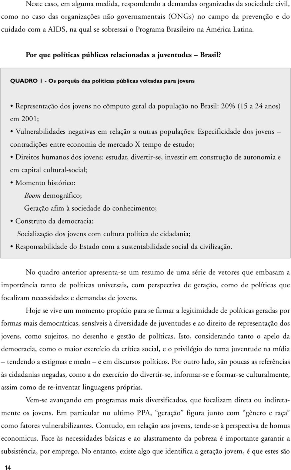 QUADRO 1 - Os porquês das políticas públicas voltadas para jovens Representação dos jovens no cômputo geral da população no Brasil: 20% (15 a 24 anos) em 2001; Vulnerabilidades negativas em relação a