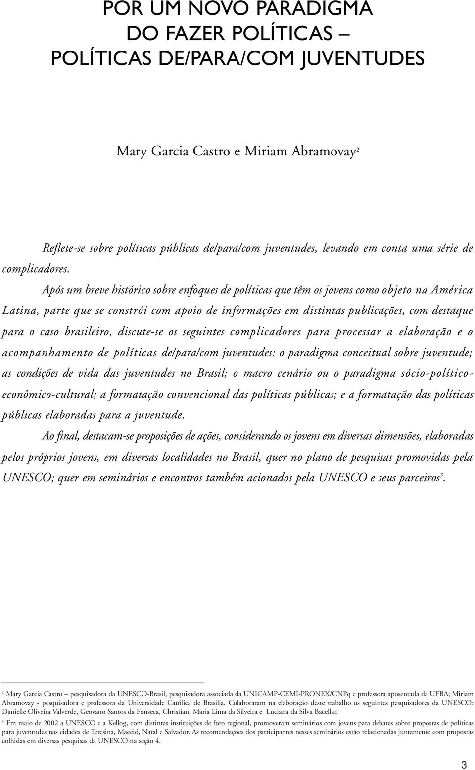 Após um breve histórico sobre enfoques de políticas que têm os jovens como objeto na América Latina, parte que se constrói com apoio de informações em distintas publicações, com destaque para o caso