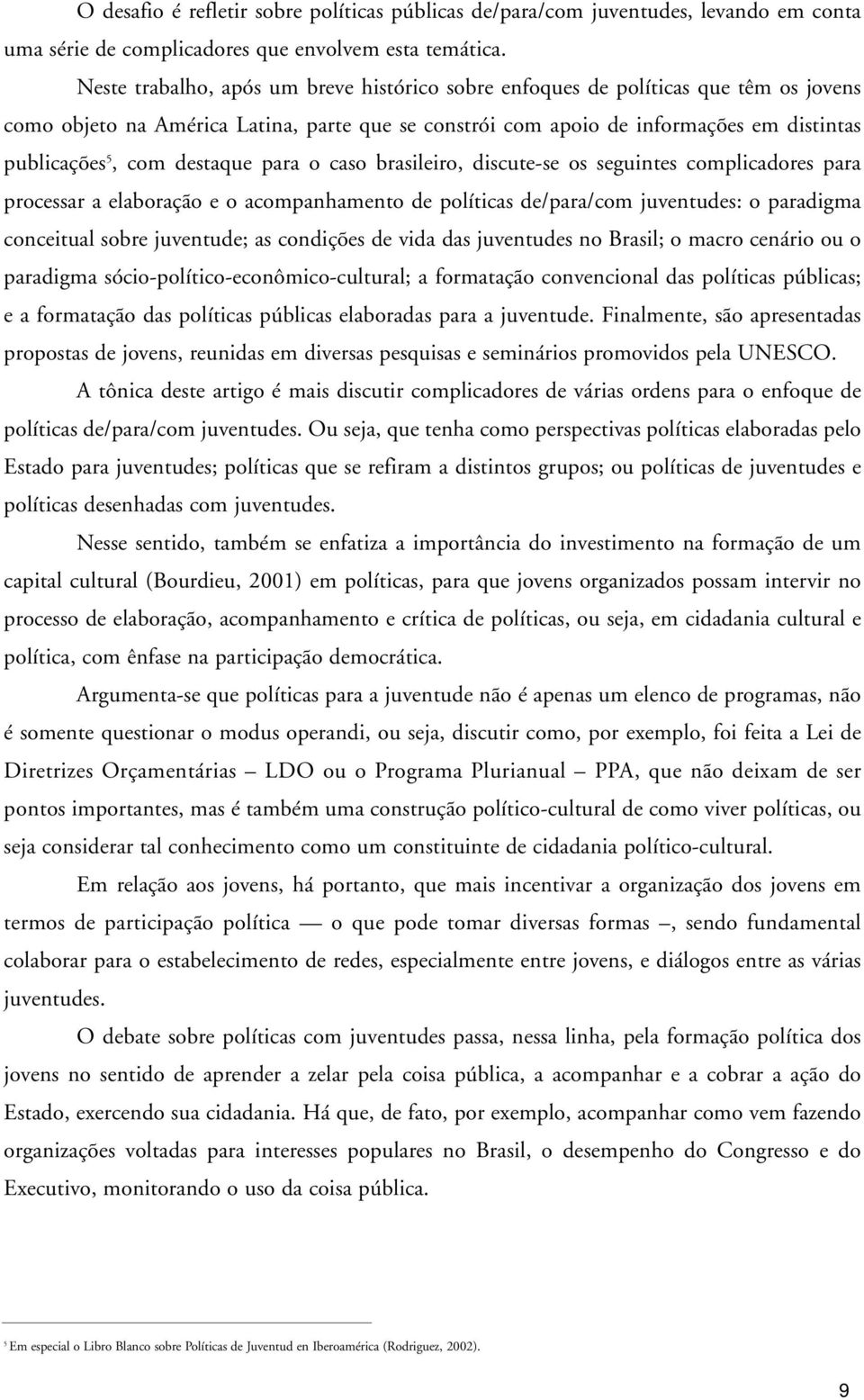 destaque para o caso brasileiro, discute-se os seguintes complicadores para processar a elaboração e o acompanhamento de políticas de/para/com juventudes: o paradigma conceitual sobre juventude; as