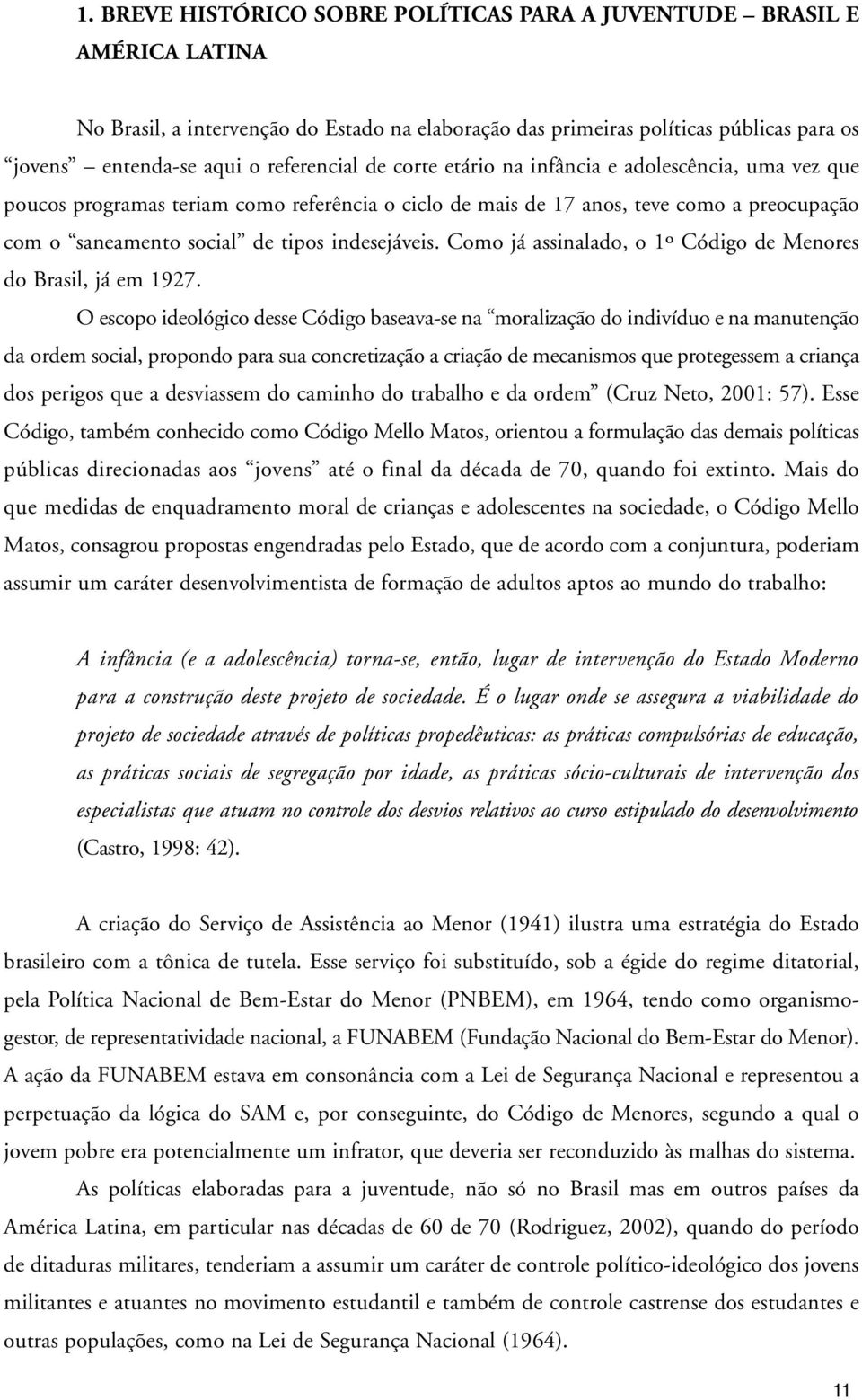 indesejáveis. Como já assinalado, o 1º Código de Menores do Brasil, já em 1927.