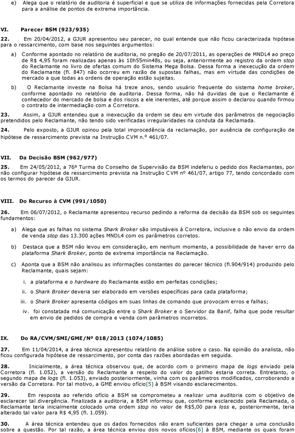 auditoria, no pregão de 20/07/2011, as operações de MNDL4 ao preço de R$ 4,95 foram realizadas apenas às 10h55min48s, ou seja, anteriormente ao registro da ordem stop do Reclamante no livro de