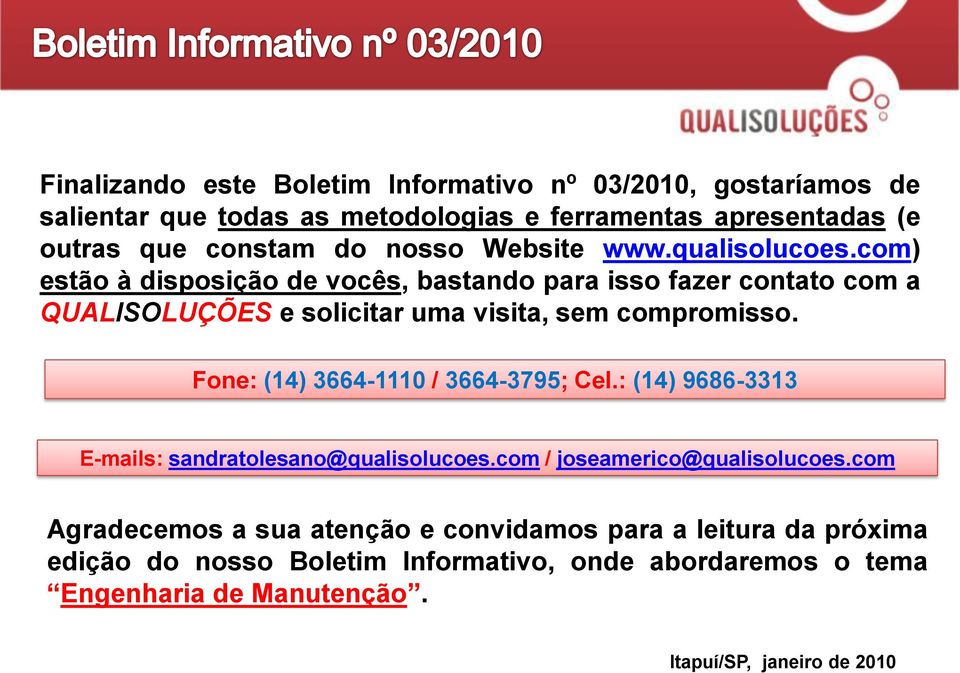 com) estão à disposição de vocês, bastando para isso fazer contato com a QUALISOLUÇÕES e solicitar uma visita, sem compromisso.