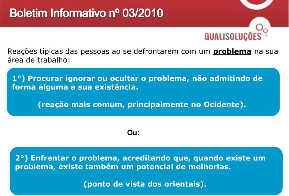 (reação mais comum, principalmente no Ocidente).