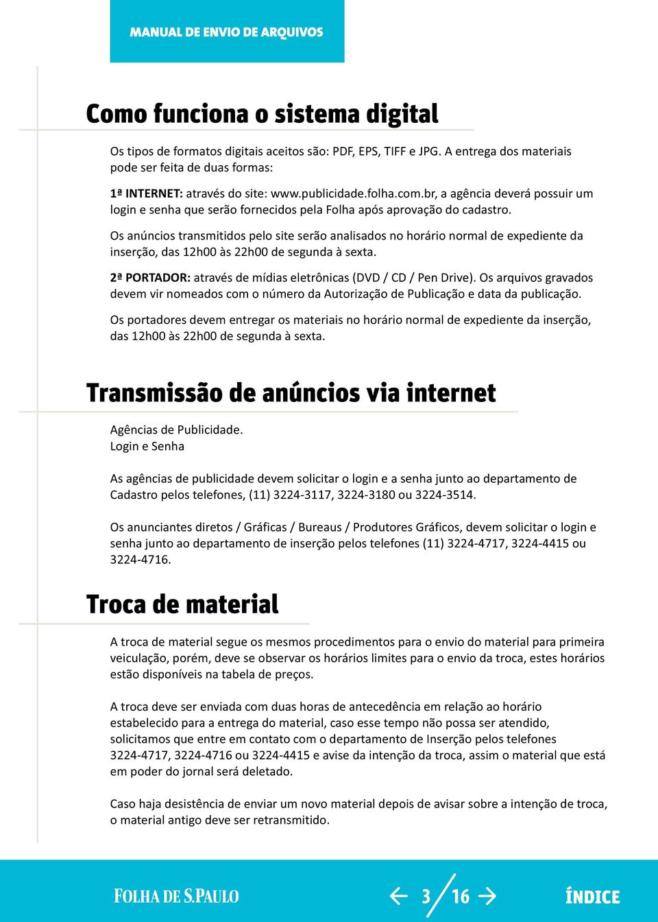 Os anúncios transmitidos pelo site serão analisados no horário normal de expediente da inserção, das 12h00 às 22h00 de segunda à sexta.