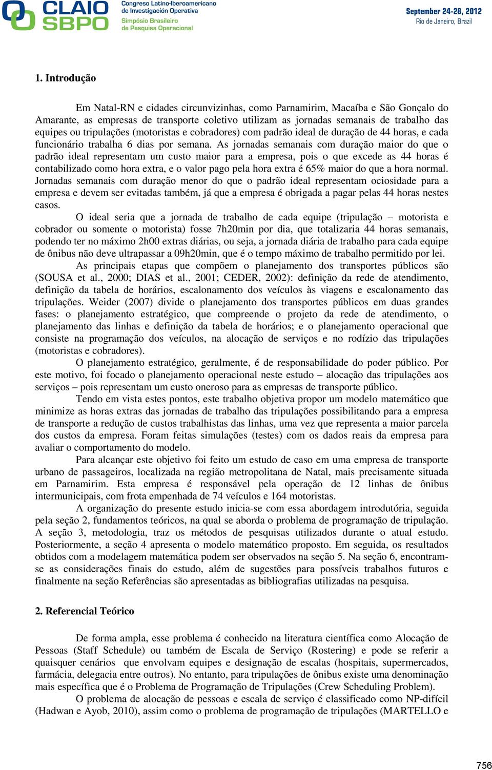 As jornadas semanais com duração maior do que o padrão ideal representam um custo maior para a empresa, pois o que excede as 44 horas é contabilizado como hora extra, e o valor pago pela hora extra é