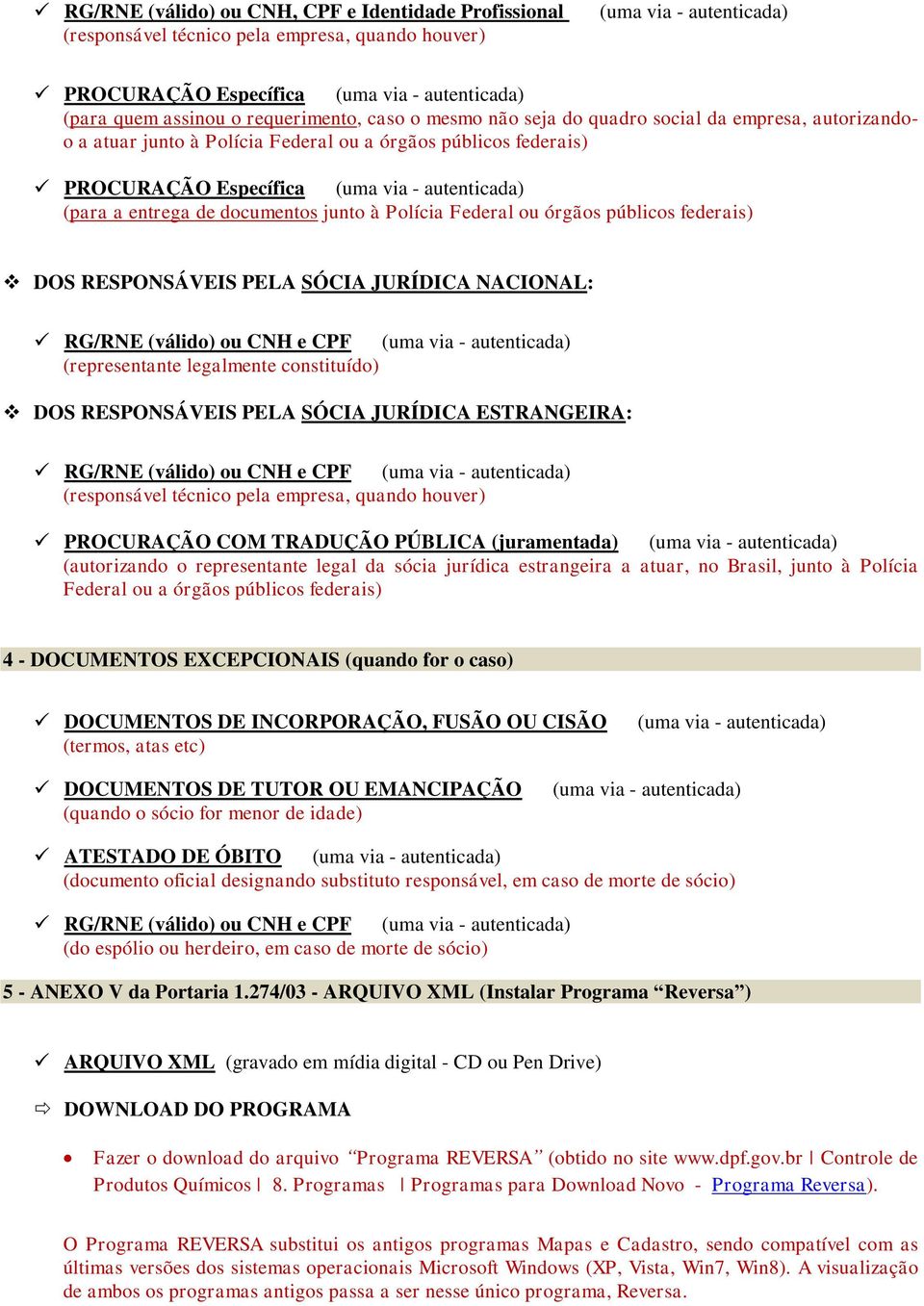 entrega de documentos junto à Polícia Federal ou órgãos públicos federais) DOS RESPONSÁVEIS PELA SÓCIA JURÍDICA NACIONAL: RG/RNE (válido) ou CNH e CPF (uma via - autenticada) (representante