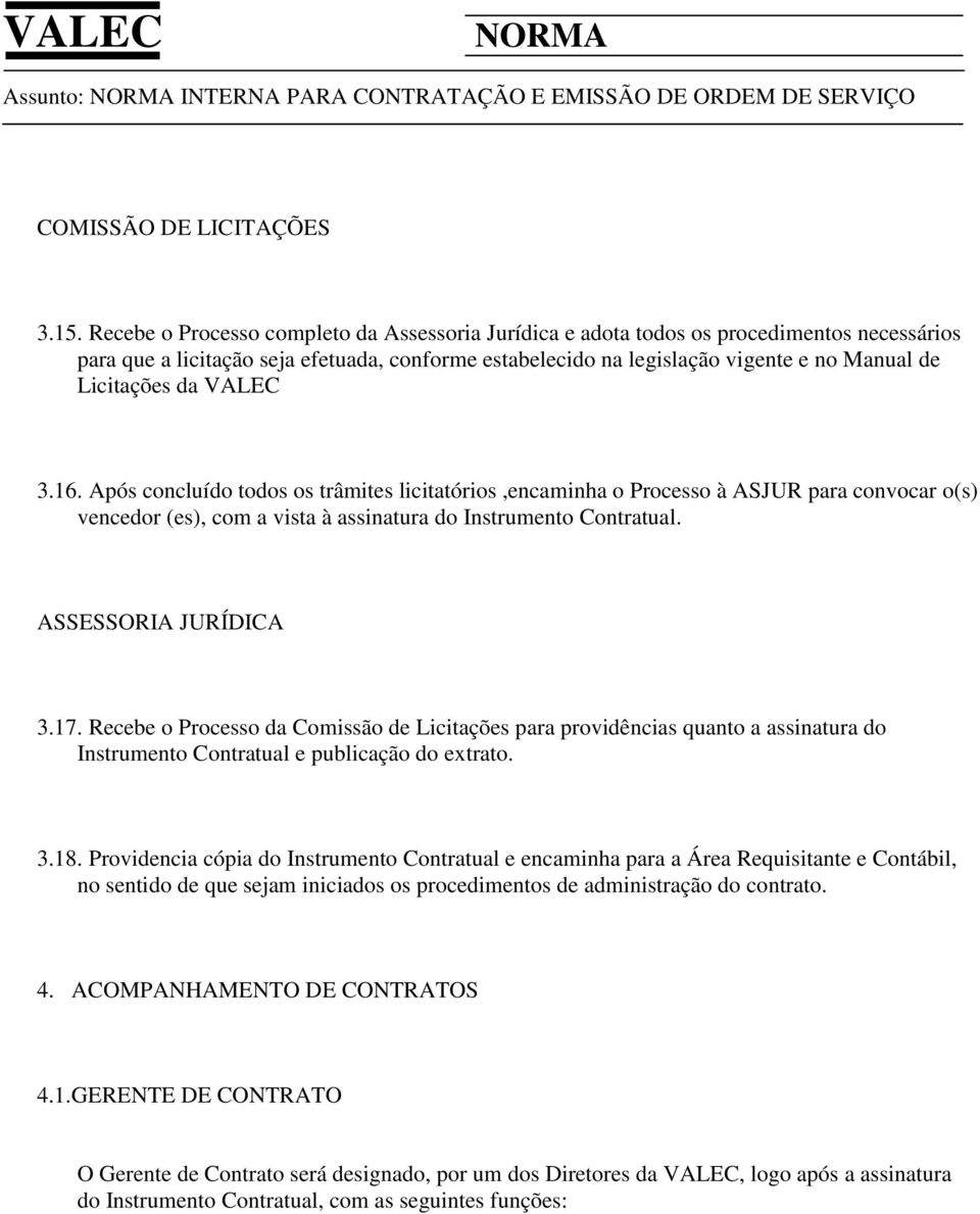 da VALEC 3.16. Após concluído todos os trâmites licitatórios,encaminha o Processo à ASJUR para convocar o(s) vencedor (es), com a vista à assinatura do Instrumento Contratual. ASSESSORIA JURÍDICA 3.