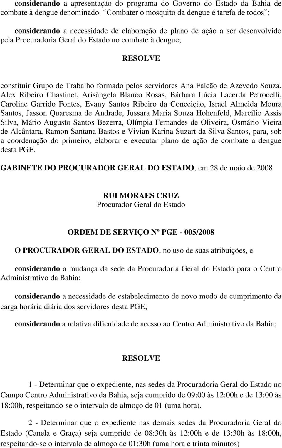 Arisângela Blanco Rosas, Bárbara Lúcia Lacerda Petrocelli, Caroline Garrido Fontes, Evany Santos Ribeiro da Conceição, Israel Almeida Moura Santos, Jasson Quaresma de Andrade, Jussara Maria Souza