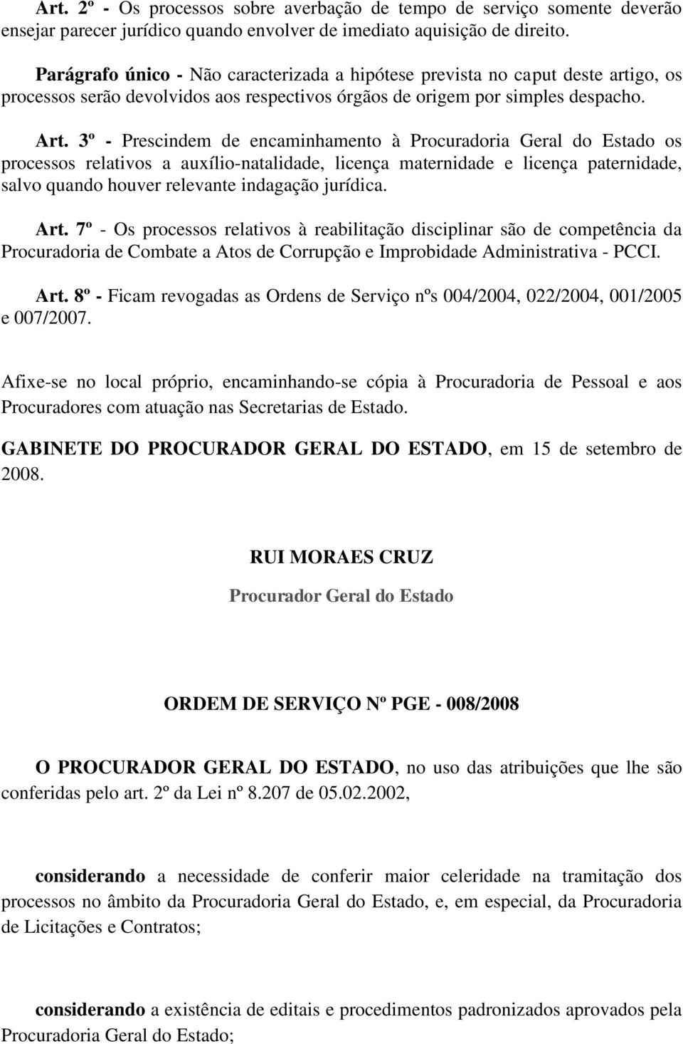 3º - Prescindem de encaminhamento à Procuradoria Geral do Estado os processos relativos a auxílio-natalidade, licença maternidade e licença paternidade, salvo quando houver relevante indagação