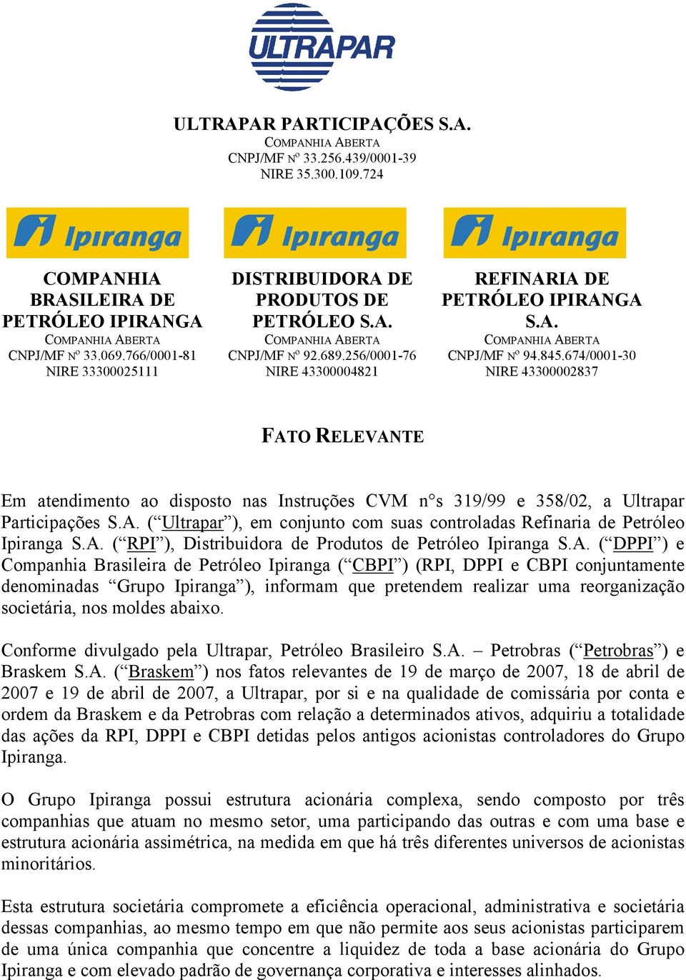 845.674/0001-30 NIRE 43300002837 FATO RELEVANTE Em atendimento ao disposto nas Instruções CVM n s 319/99 e 358/02, a Ultrapar Participações S.A. ( Ultrapar ), em conjunto com suas controladas Refinaria de Petróleo Ipiranga S.