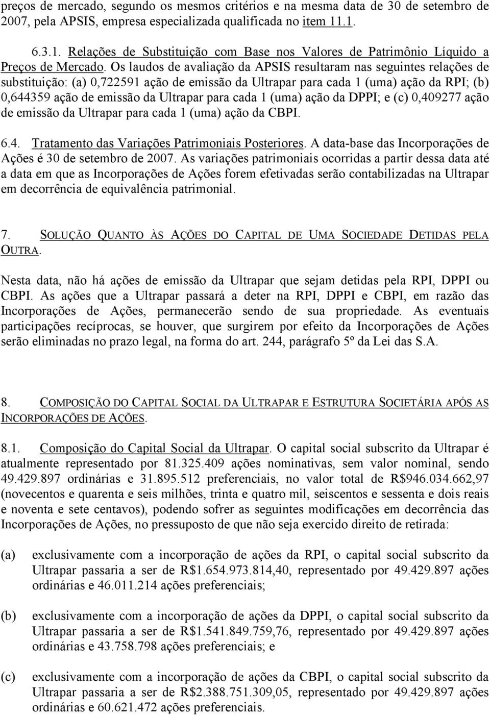 Os laudos de avaliação da APSIS resultaram nas seguintes relações de substituição: (a) 0,722591 ação de emissão da Ultrapar para cada 1 (uma) ação da RPI; (b) 0,644359 ação de emissão da Ultrapar