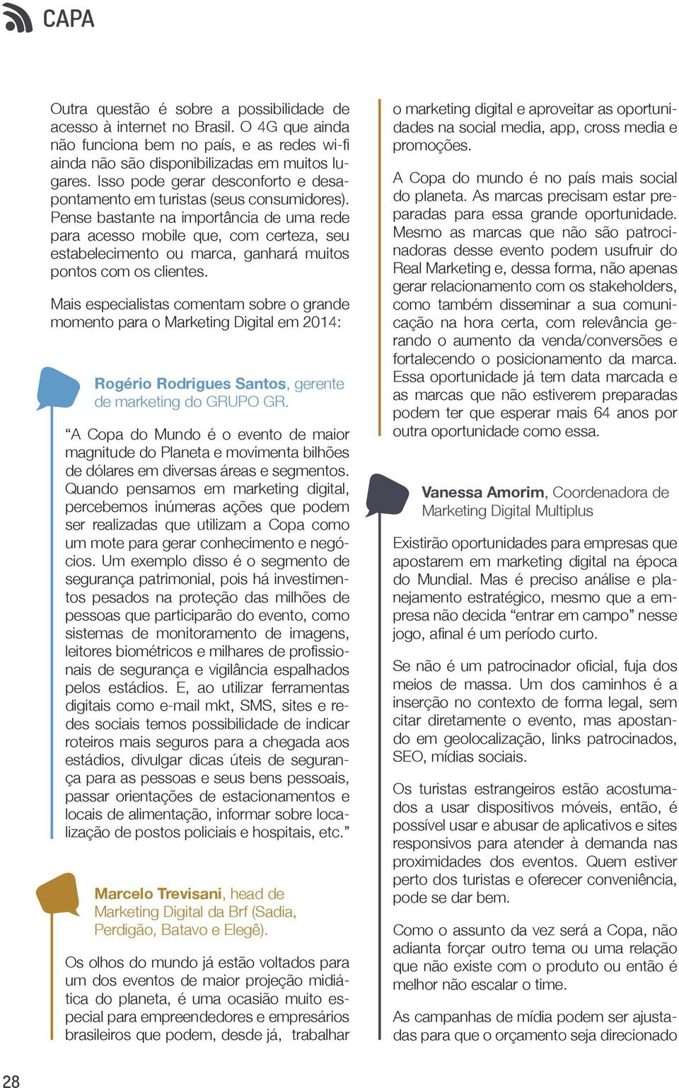 Pense bastante na importância de uma rede para acesso mobile que, com certeza, seu estabelecimento ou marca, ganhará muitos pontos com os clientes.