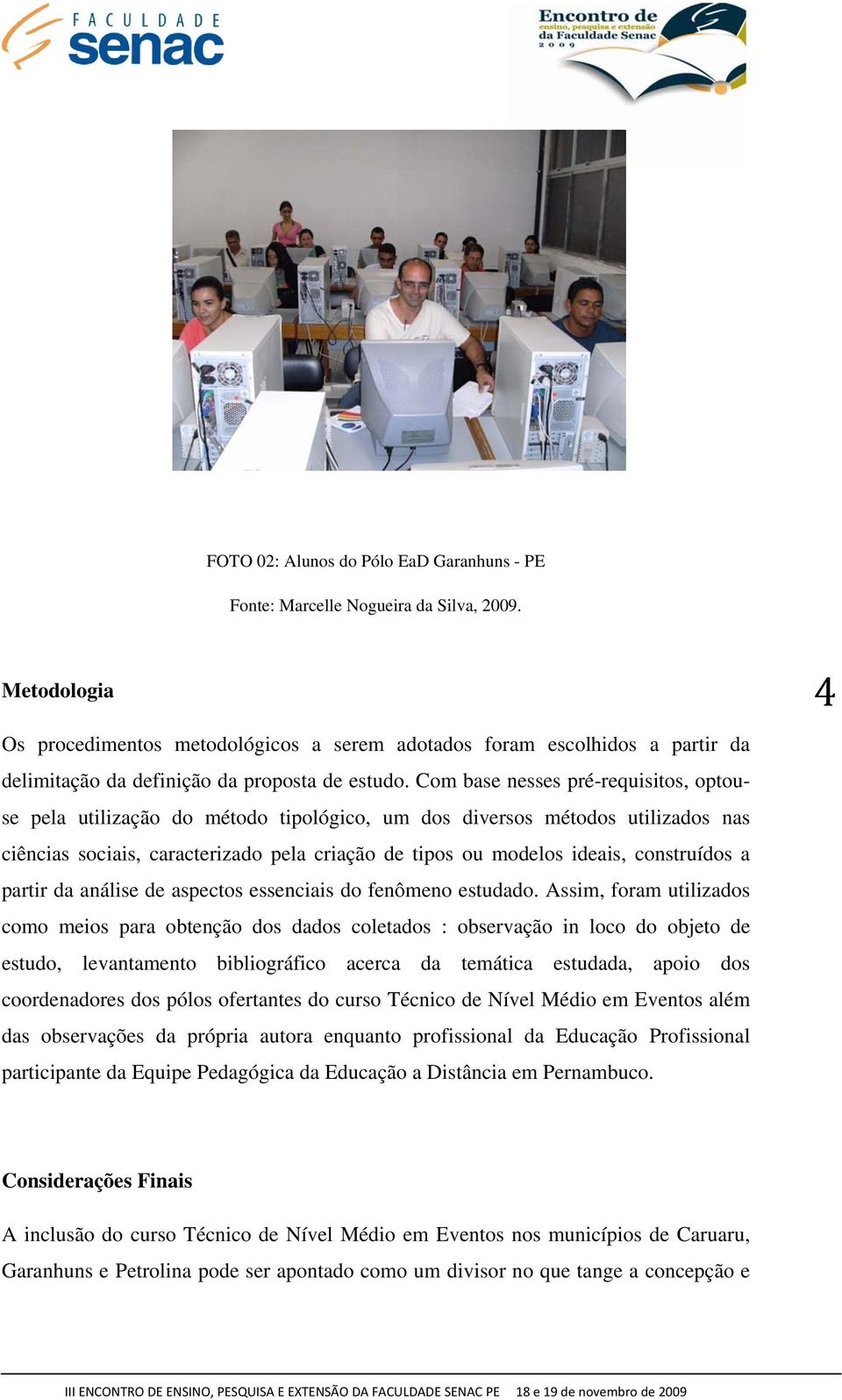 Com base nesses pré-requisitos, optouse pela utilização do método tipológico, um dos diversos métodos utilizados nas ciências sociais, caracterizado pela criação de tipos ou modelos ideais,