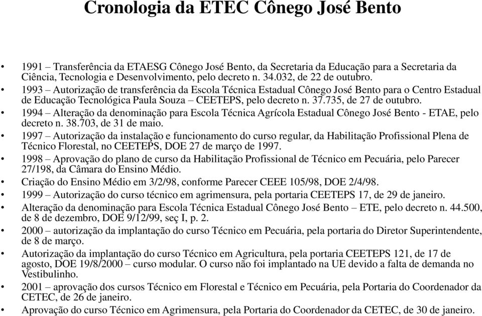 1994 Alteração da nominação para Escola Técnica Agrícola Estadual Cônego José Bento - ETAE, pelo creto n. 38.703, 31 maio.