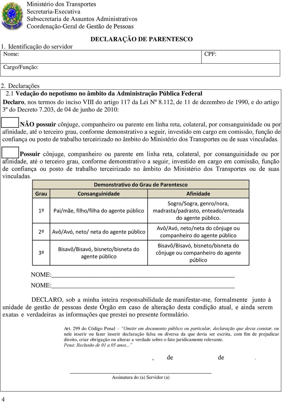 203, 04 junho 2010: NÃO possuir cônjuge, companheiro ou parente em linha reta, colateral, por consanguinida ou por afinida, até o terceiro grau, conforme monstrativo a seguir, investido em cargo em