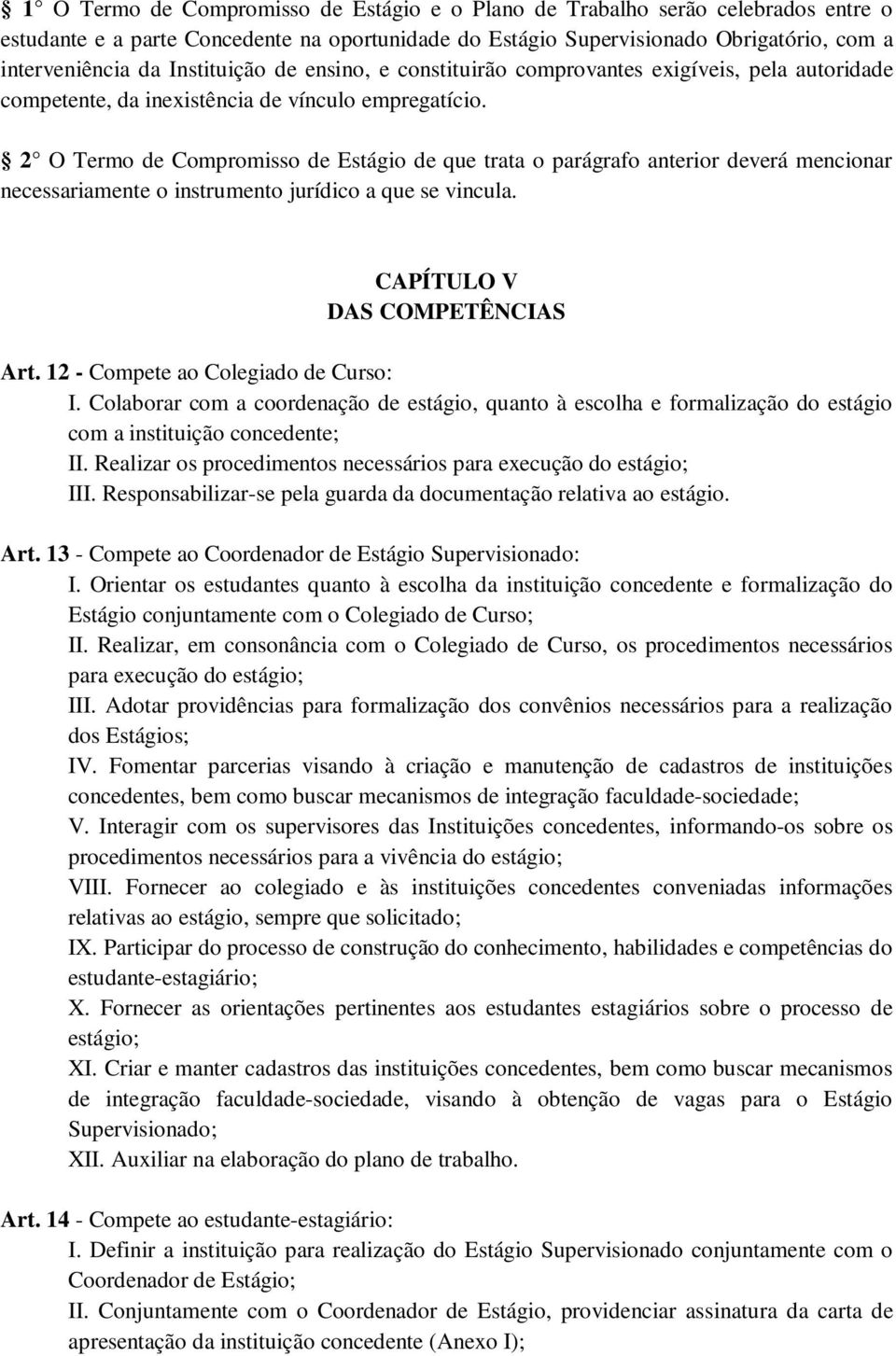 2 O Termo de Compromisso de Estágio de que trata o parágrafo anterior deverá mencionar necessariamente o instrumento jurídico a que se vincula. CAPÍTULO V DAS COMPETÊNCIAS Art.