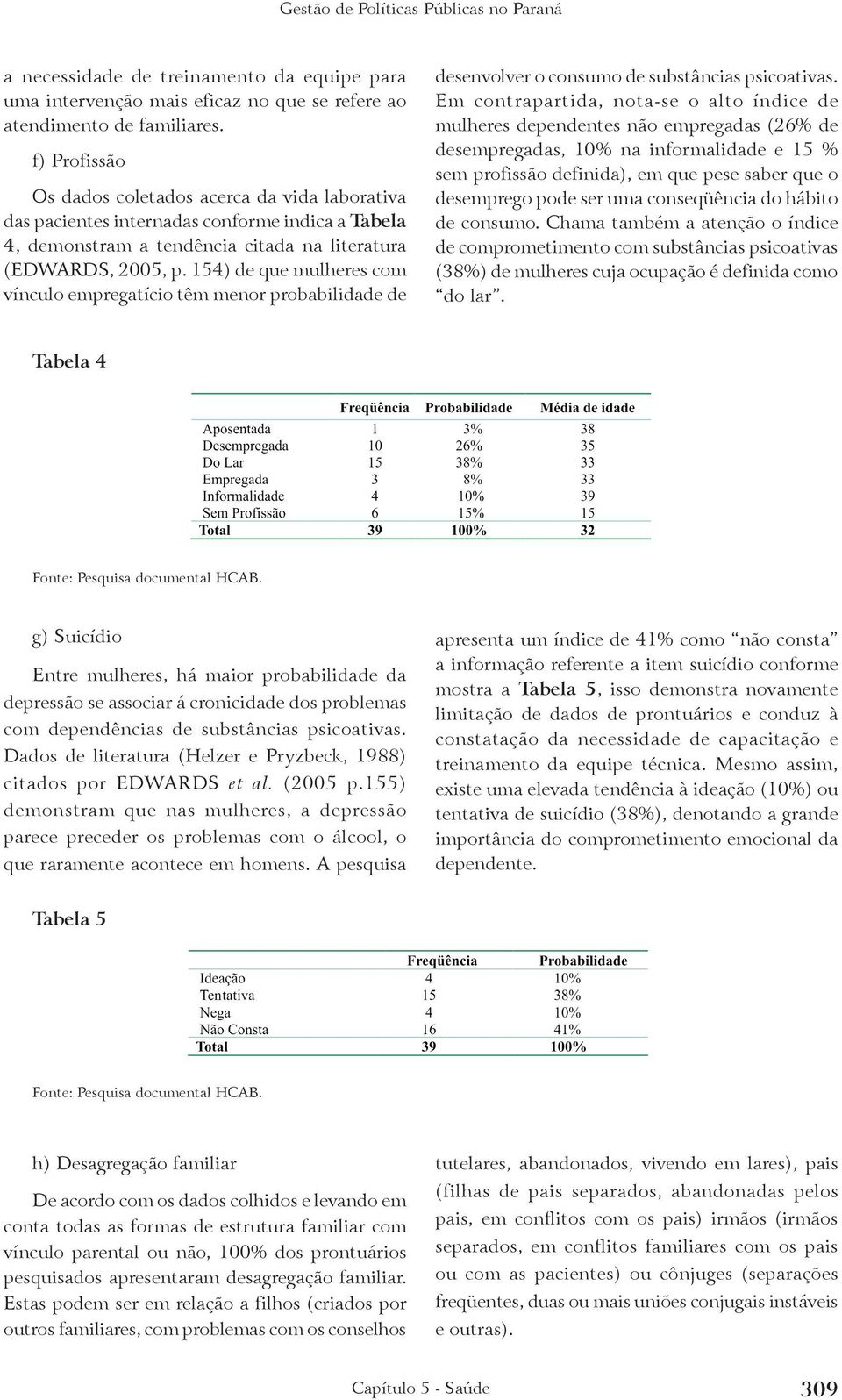 154) de que mulheres com vínculo empregatício têm menor probabilidade de desenvolver o consumo de substâncias psicoativas.