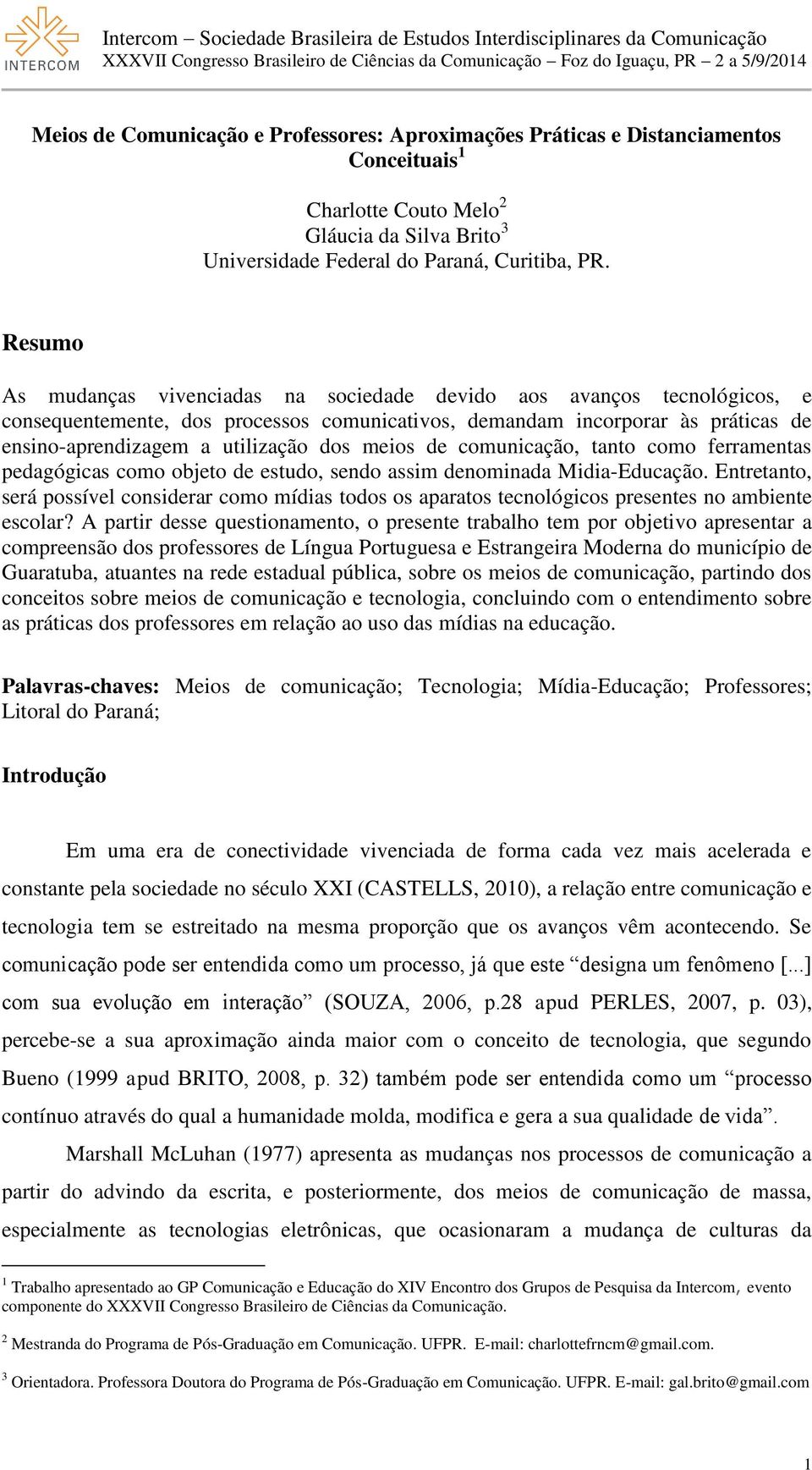 meios de comunicação, tanto como ferramentas pedagógicas como objeto de estudo, sendo assim denominada Midia-Educação.