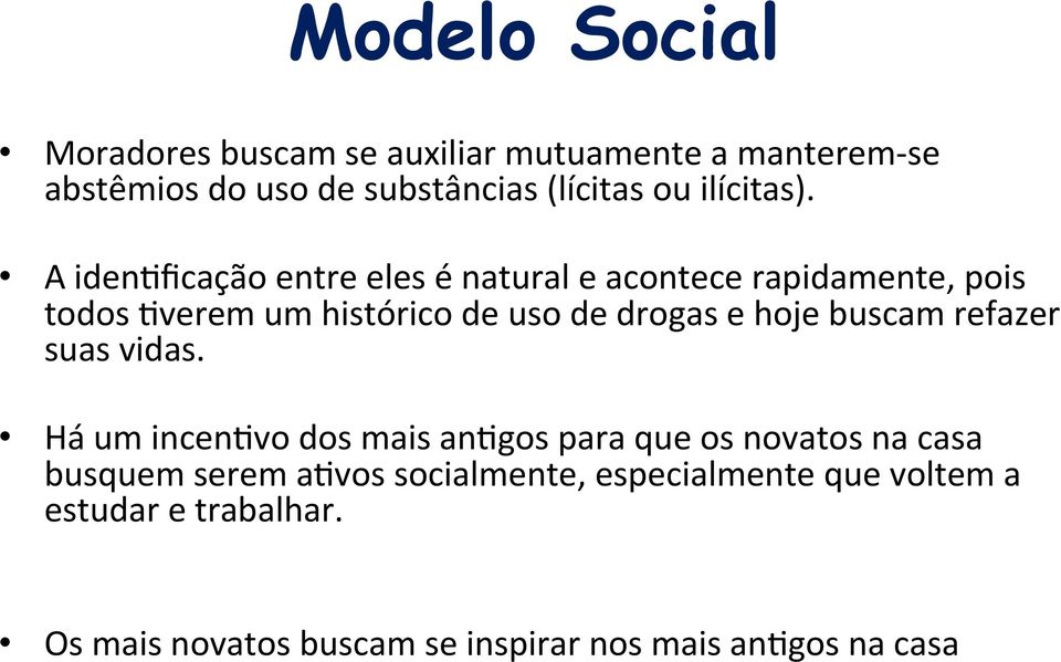 A iden=ficação entre eles é natural e acontece rapidamente, pois todos =verem um histórico de uso de drogas e hoje