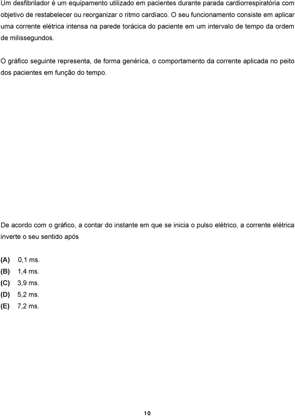 O gráfico seguinte representa, de forma genérica, o comportamento da corrente aplicada no peito dos pacientes em função do tempo.