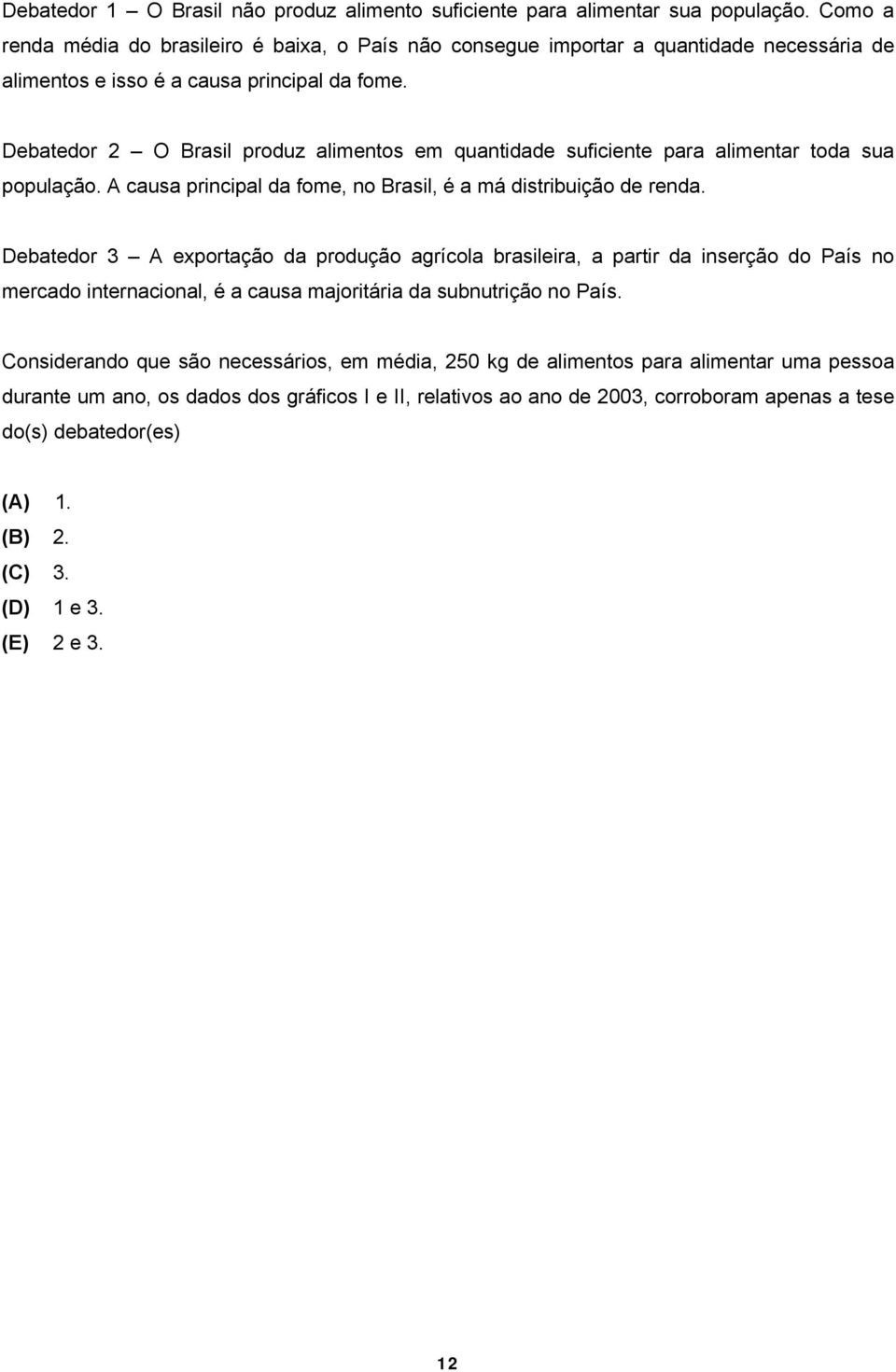 Debatedor 2 O Brasil produz alimentos em quantidade suficiente para alimentar toda sua população. A causa principal da fome, no Brasil, é a má distribuição de renda.