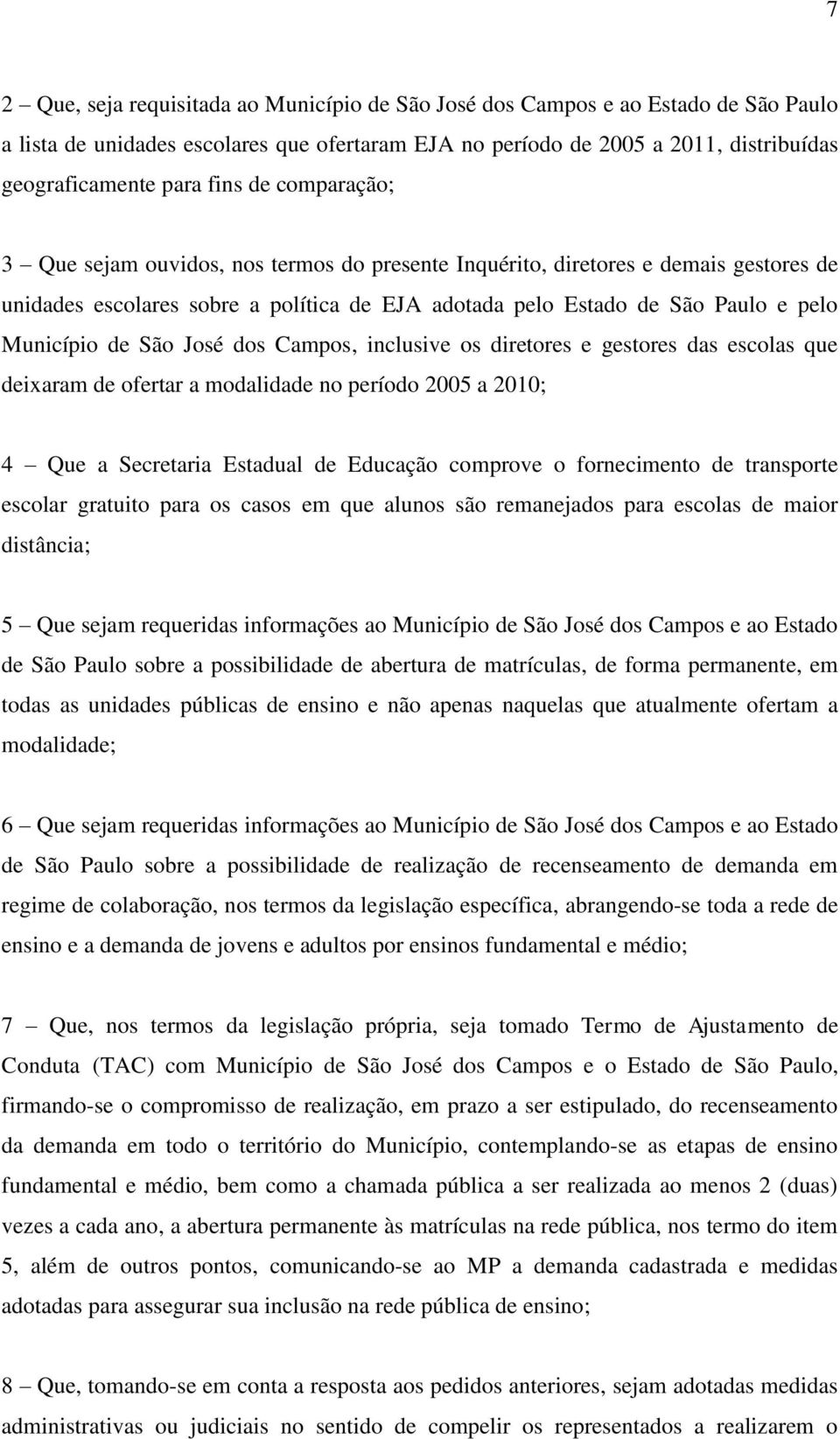 de São José dos Campos, inclusive os diretores e gestores das escolas que deixaram de ofertar a modalidade no período 2005 a 2010; 4 Que a Secretaria Estadual de Educação comprove o fornecimento de