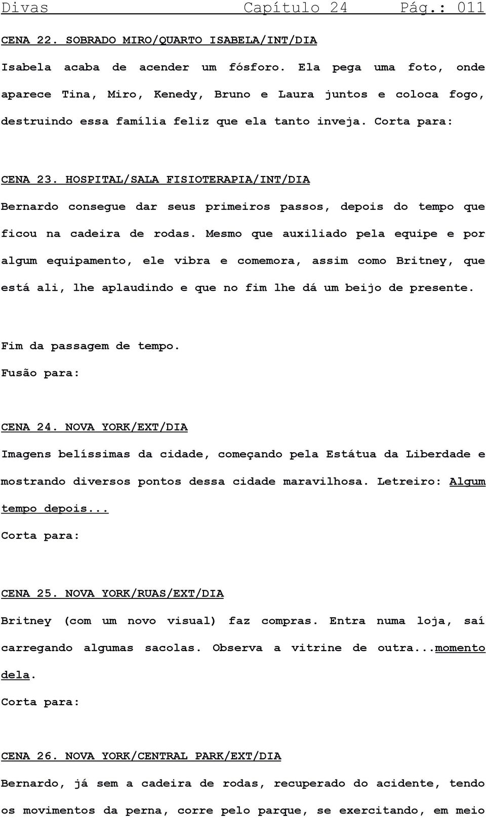 HOSPITAL/SALA FISIOTERAPIA/INT/DIA Bernardo consegue dar seus primeiros passos, depois do tempo que ficou na cadeira de rodas.